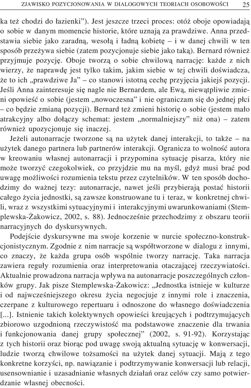 Anna przedstawia siebie jako zaradną, wesołą i ładną kobietę i w danej chwili w ten sposób przeżywa siebie (zatem pozycjonuje siebie jako taką). Bernard również przyjmuje pozycję.