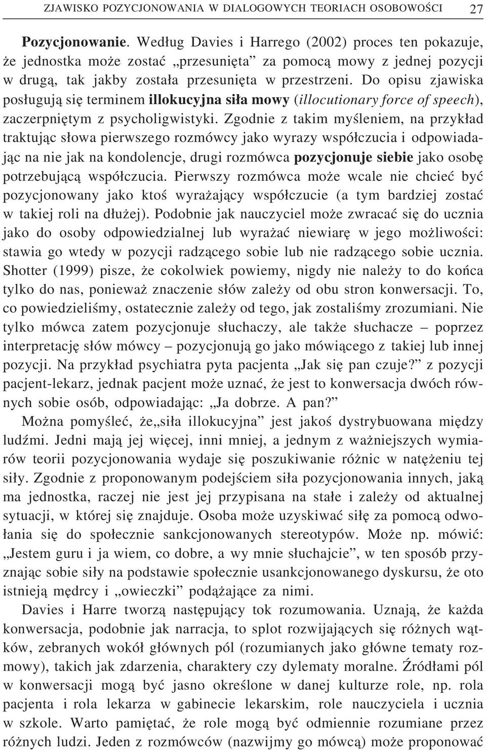 Do opisu zjawiska posługują się terminem illokucyjna siła mowy (illocutionary force of speech), zaczerpniętym z psycholigwistyki.