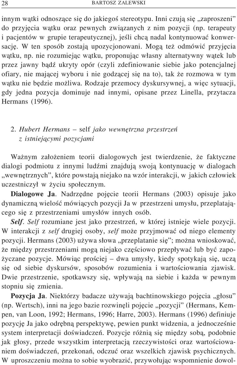 nie rozumiejąc wątku, proponując własny alternatywny wątek lub przez jawny bądź ukryty opór (czyli zdefiniowanie siebie jako potencjalnej ofiary, nie mającej wyboru i nie godzącej się na to), tak że