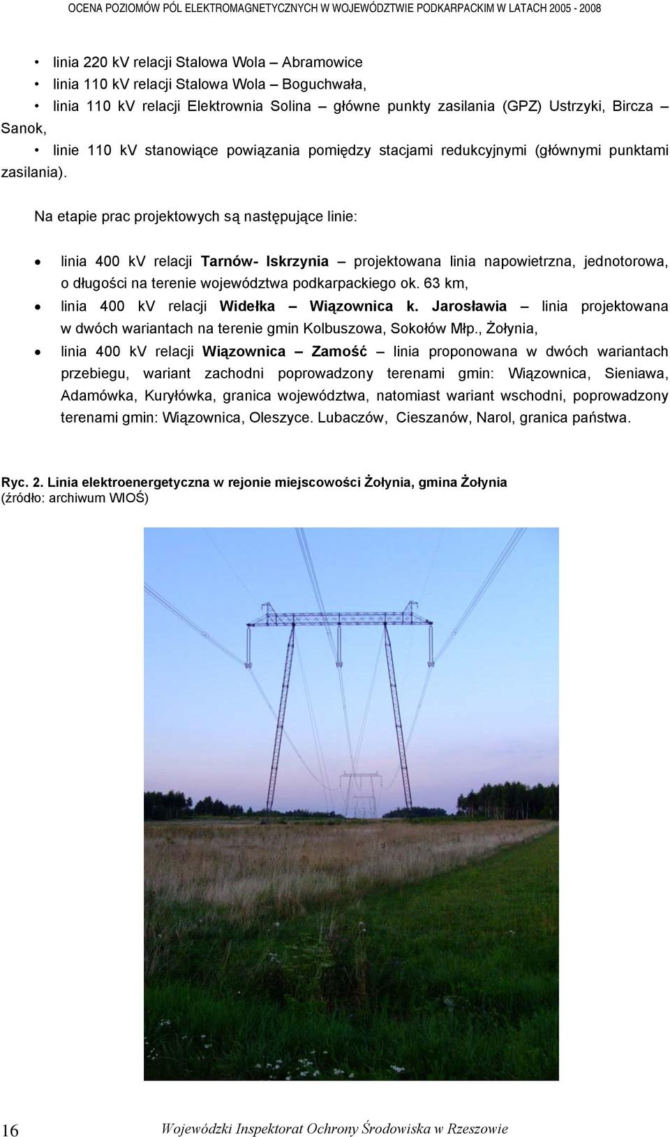 Na etapie prac projektowych są następujące linie: linia 400 kv relacji Tarnów- Iskrzynia projektowana linia napowietrzna, jednotorowa, o długości na terenie województwa podkarpackiego ok.