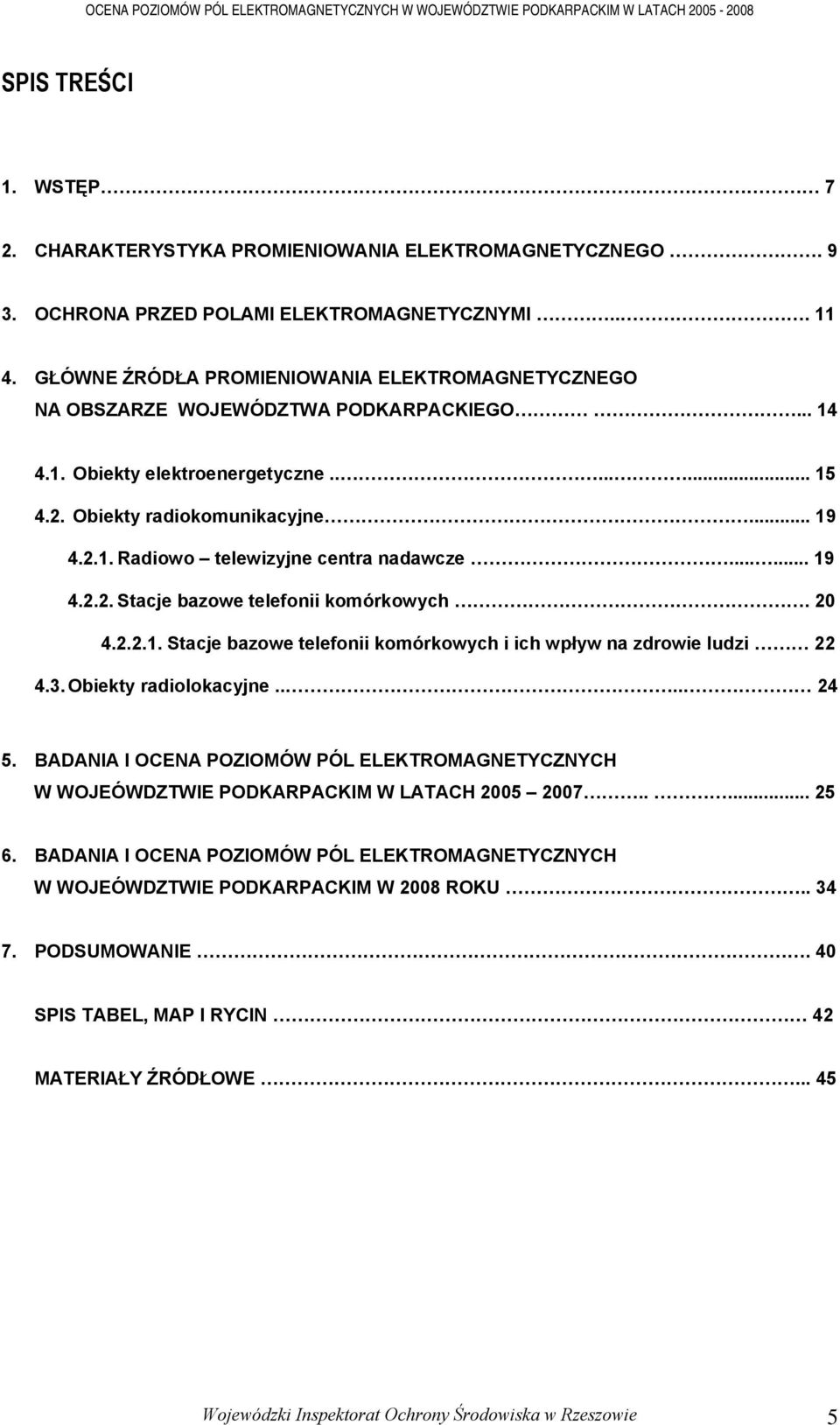 ..... 19 4.2.2. Stacje bazowe telefonii komórkowych. 20 4.2.2.1. Stacje bazowe telefonii komórkowych i ich wpływ na zdrowie ludzi 22 4.3. Obiekty radiolokacyjne.... 24 5.