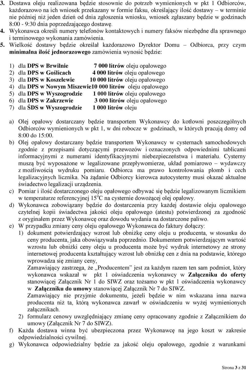 Wykonawca określi numery telefonów kontaktowych i numery faksów niezbędne dla sprawnego i terminowego wykonania zamówienia. 5.