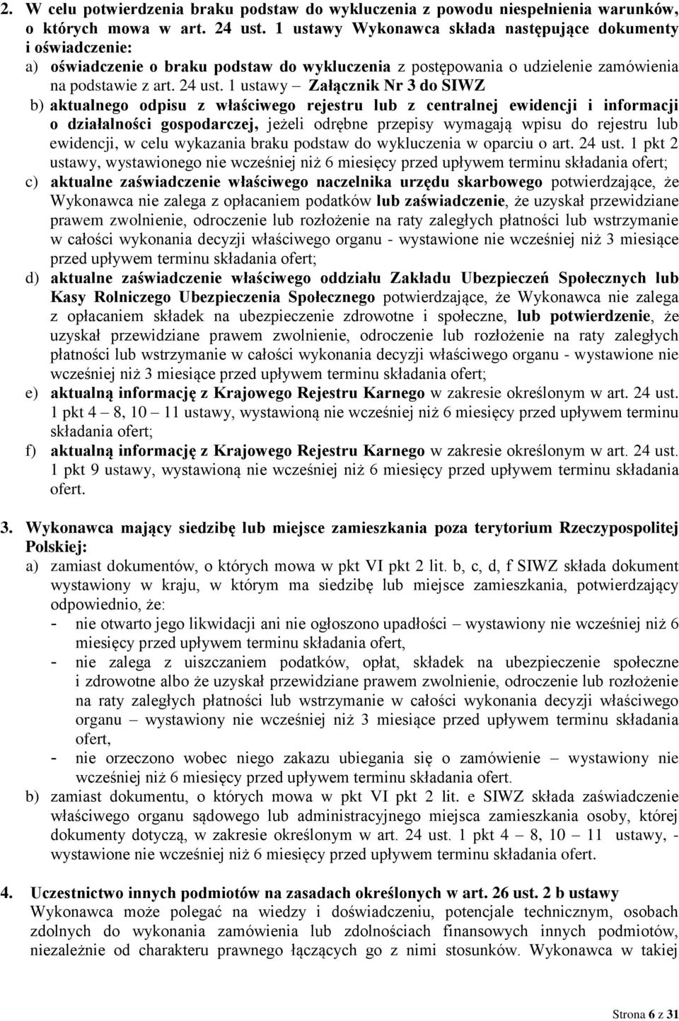 1 ustawy Załącznik Nr 3 do SIWZ b) aktualnego odpisu z właściwego rejestru lub z centralnej ewidencji i informacji o działalności gospodarczej, jeżeli odrębne przepisy wymagają wpisu do rejestru lub