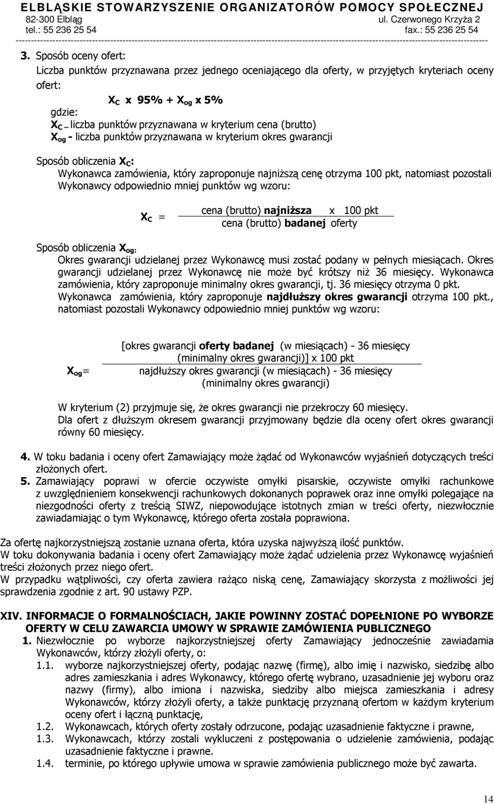 Wykonawcy odpowiednio mniej punktów wg wzoru: X C = cena (brutto) najniższa x 100 pkt cena (brutto) badanej oferty Sposób obliczenia X og: Okres gwarancji udzielanej przez Wykonawcę musi zostać