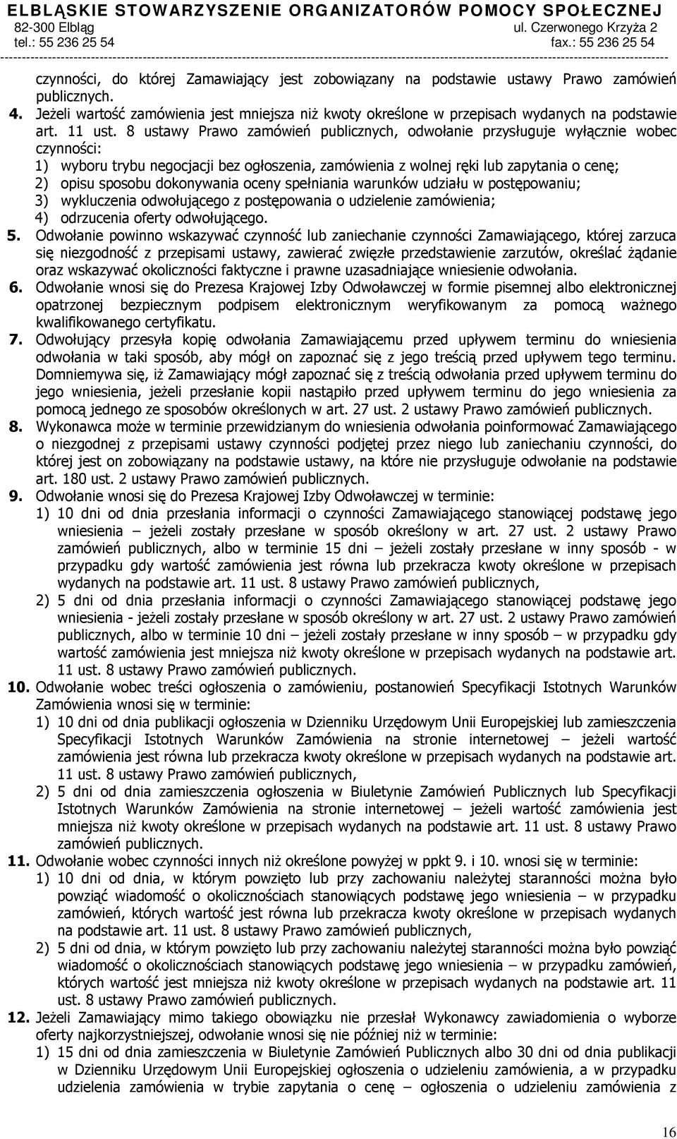 8 ustawy Prawo zamówień publicznych, odwołanie przysługuje wyłącznie wobec czynności: 1) wyboru trybu negocjacji bez ogłoszenia, zamówienia z wolnej ręki lub zapytania o cenę; 2) opisu sposobu