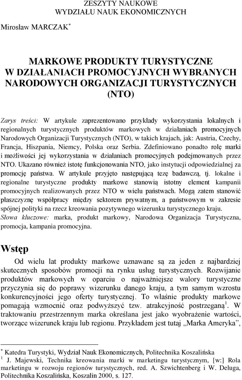 Austria, Czechy, Francja, Hiszpania, Niemcy, Polska oraz Serbia. Zdefiniowano ponadto rolę marki i możliwości jej wykorzystania w działaniach promocyjnych podejmowanych przez NTO.