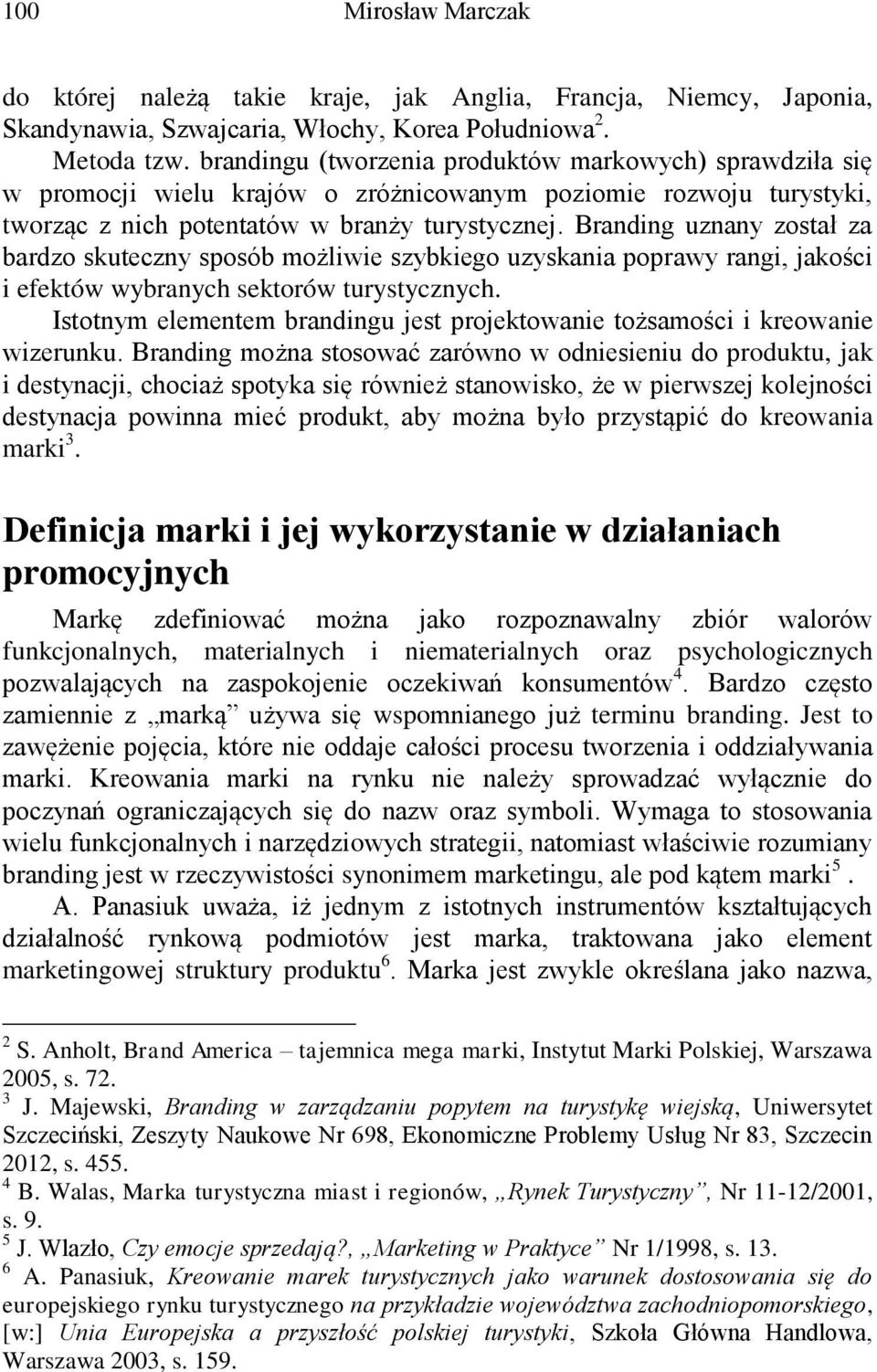 Branding uznany został za bardzo skuteczny sposób możliwie szybkiego uzyskania poprawy rangi, jakości i efektów wybranych sektorów turystycznych.