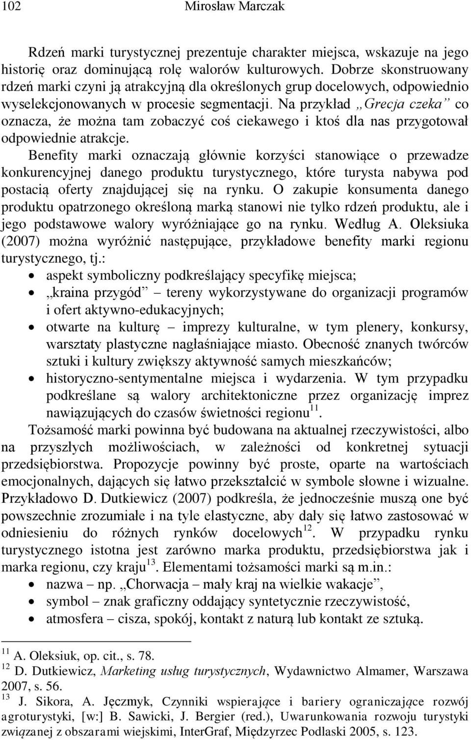 Na przykład Grecja czeka co oznacza, że można tam zobaczyć coś ciekawego i ktoś dla nas przygotował odpowiednie atrakcje.