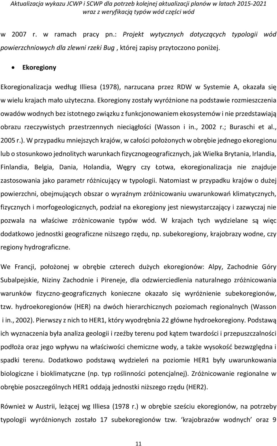 Ekoregiony zostały wyróżnione na podstawie rozmieszczenia owadów wodnych bez istotnego związku z funkcjonowaniem ekosystemów i nie przedstawiają obrazu rzeczywistych przestrzennych nieciągłości