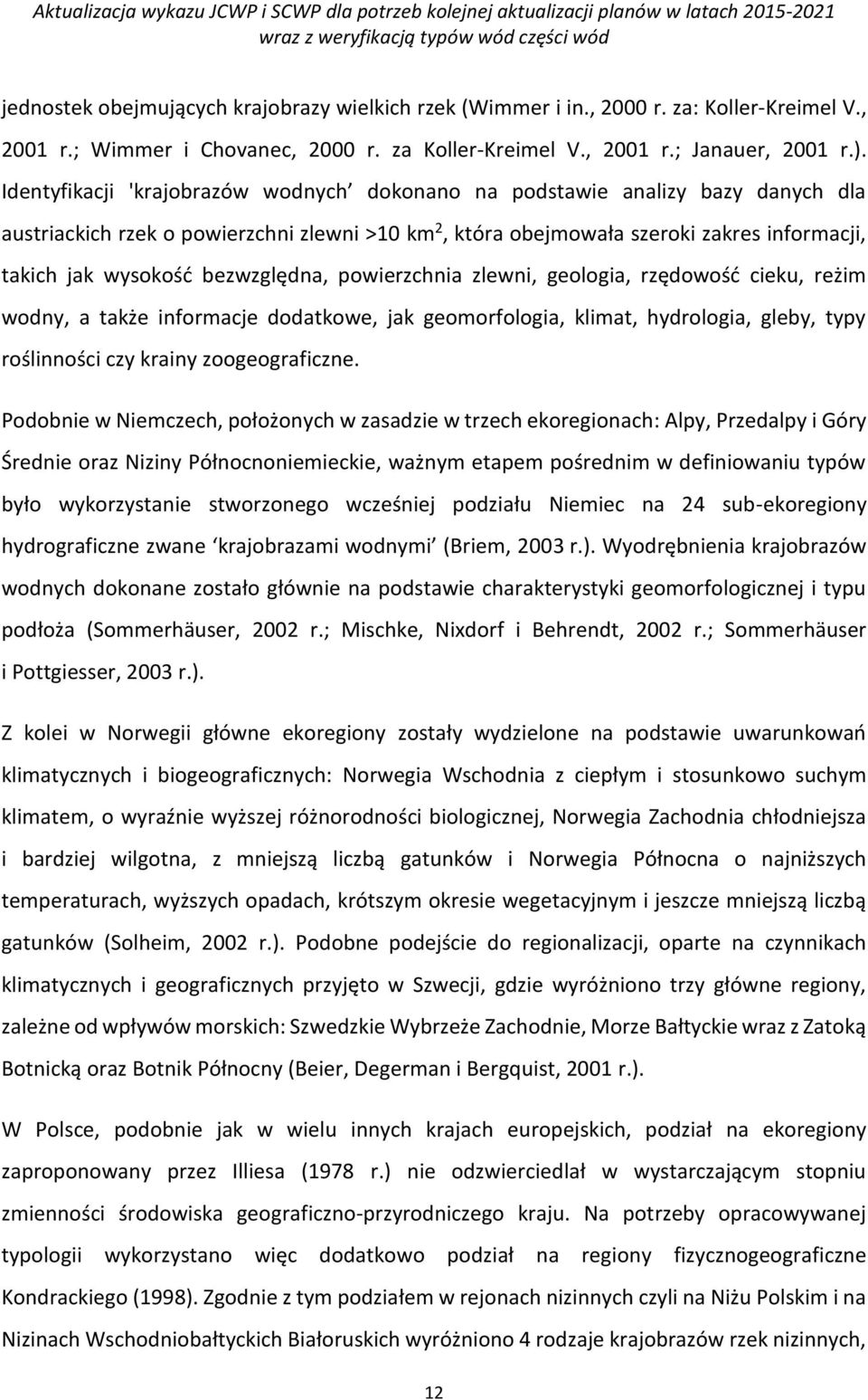 bezwzględna, powierzchnia zlewni, geologia, rzędowość cieku, reżim wodny, a także informacje dodatkowe, jak geomorfologia, klimat, hydrologia, gleby, typy roślinności czy krainy zoogeograficzne.