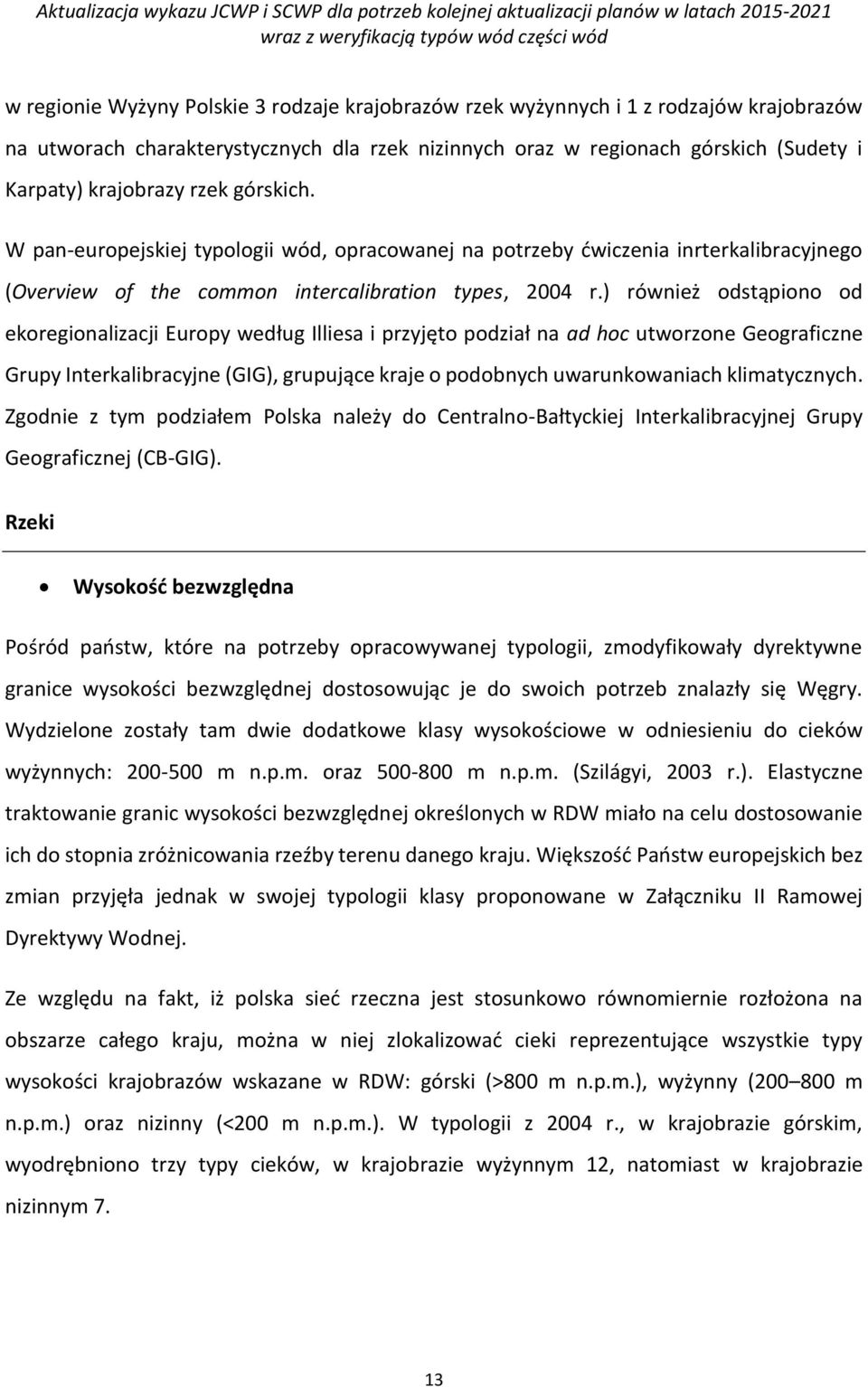 ) również odstąpiono od ekoregionalizacji Europy według Illiesa i przyjęto podział na ad hoc utworzone Geograficzne Grupy Interkalibracyjne (GIG), grupujące kraje o podobnych uwarunkowaniach
