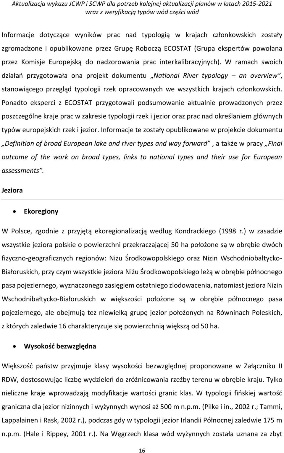 W ramach swoich działań przygotowała ona projekt dokumentu National River typology an overview, stanowiącego przegląd typologii rzek opracowanych we wszystkich krajach członkowskich.