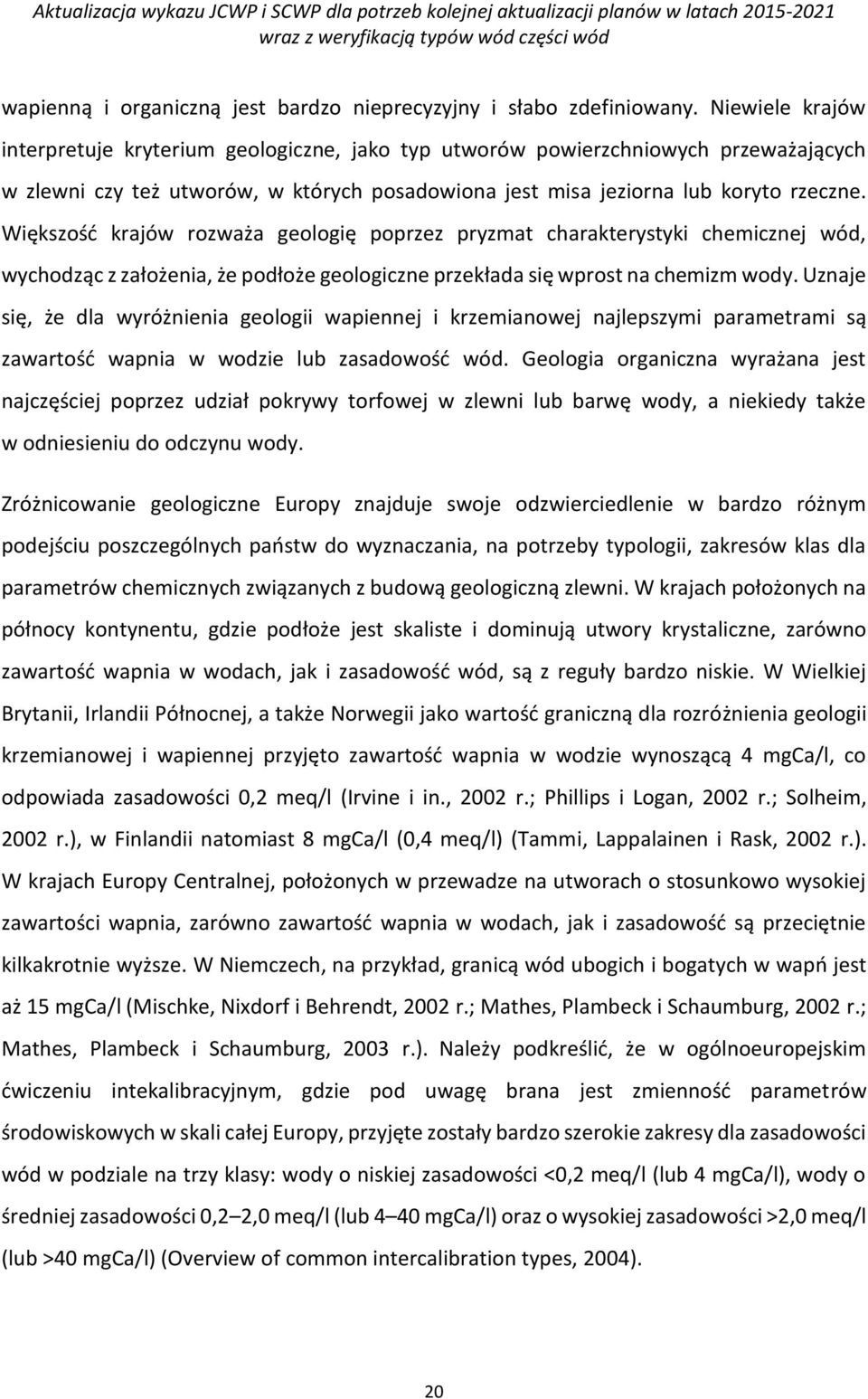 Większość krajów rozważa geologię poprzez pryzmat charakterystyki chemicznej wód, wychodząc z założenia, że podłoże geologiczne przekłada się wprost na chemizm wody.