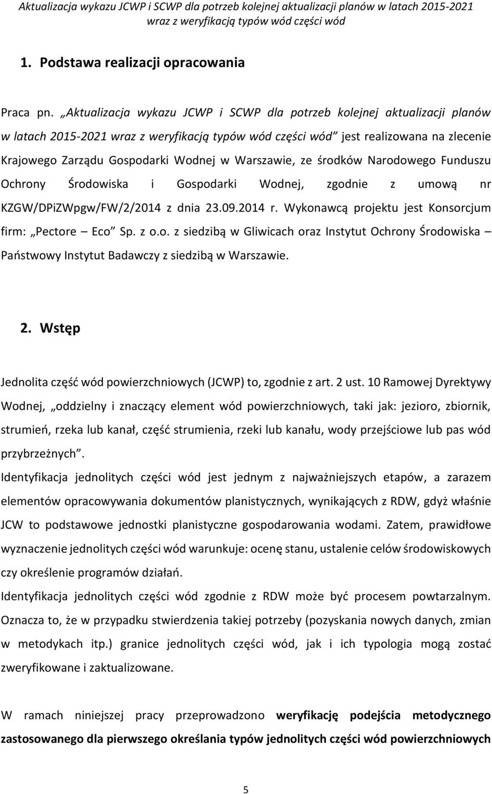Funduszu Ochrony Środowiska i Gospodarki Wodnej, zgodnie z umową nr KZGW/DPiZWpgw/FW/2/2014 z dnia 23.09.2014 r. Wykonawcą projektu jest Konsorcjum firm: Pectore Eco Sp. z o.o. z siedzibą w Gliwicach oraz Instytut Ochrony Środowiska Państwowy Instytut Badawczy z siedzibą w Warszawie.