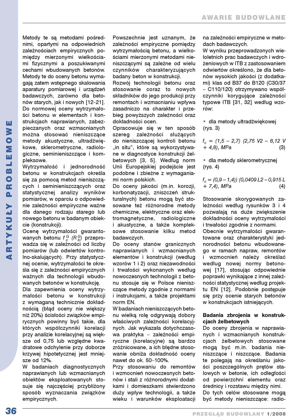 Do normowej oceny wytrzymałości betonu w elementach i konstrukcjach naprawianych, zabezpieczanych oraz wzmacnianych można stosować nieniszczące metody akustyczne, ultradźwiękowe, sklerometryczne,