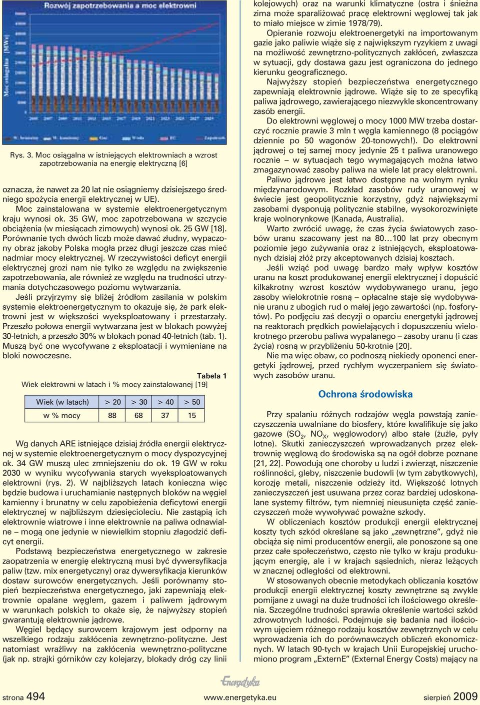 Moc zainstalowana w systemie elektroenergetycznym kraju wynosi ok. 35 GW, moc zapotrzebowana w szczycie obciążenia (w miesiącach zimowych) wynosi ok. 25 GW [18].