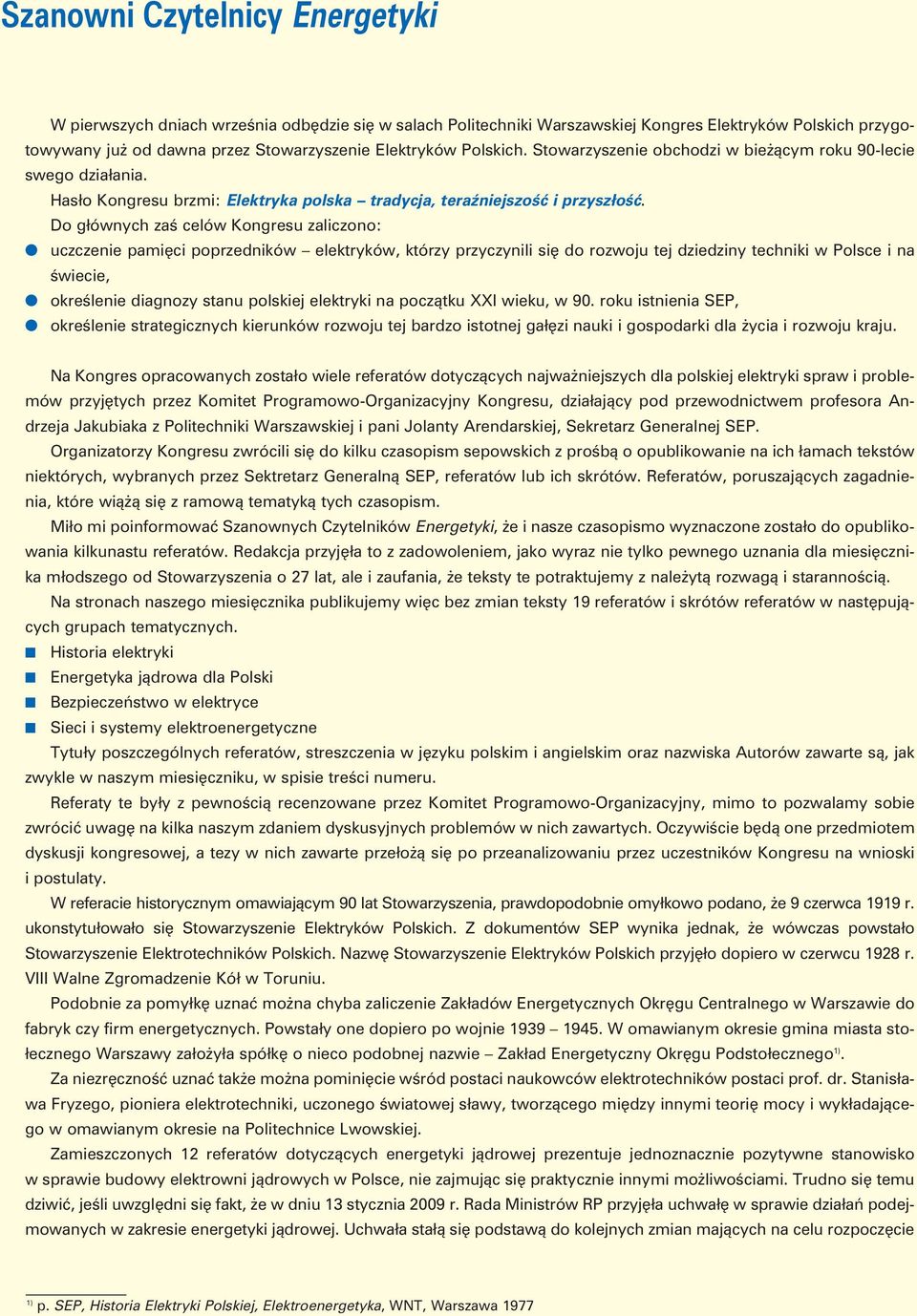 Do głównych zaś celów Kongresu zaliczono: uczczenie pamięci poprzedników elektryków, którzy przyczynili się do rozwoju tej dziedziny techniki w Polsce i na świecie, określenie diagnozy stanu polskiej