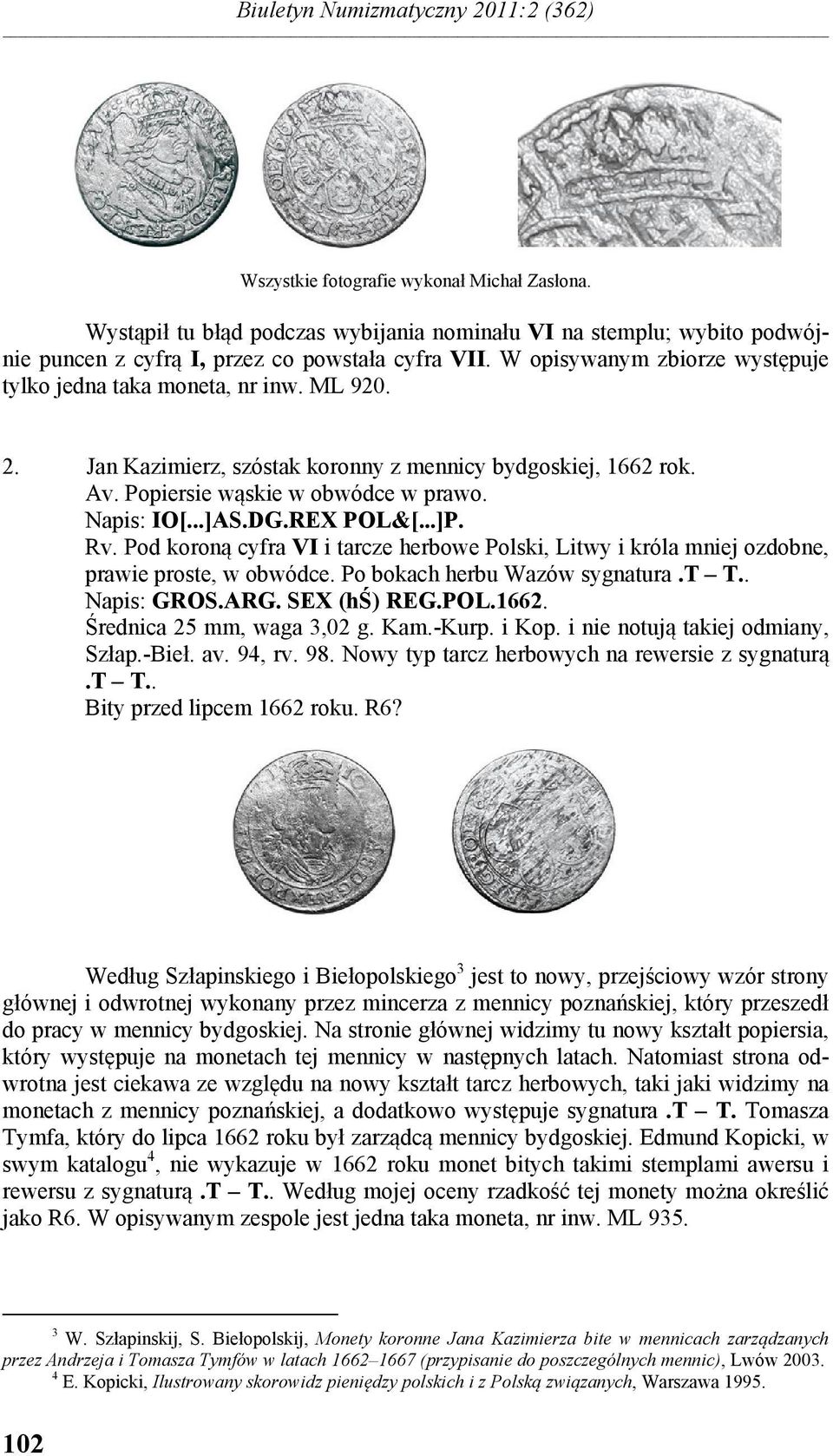 Jan Kazimierz, szóstak koronny z mennicy bydgoskiej, 1662 rok. Av. Popiersie wąskie w obwódce w prawo. Napis: IO[...]AS.DG.REX POL&[...]P. Rv.