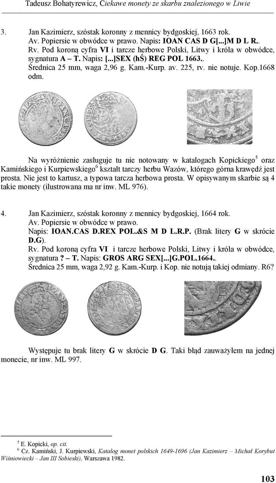 Na wyróżnienie zasługuje tu nie notowany w katalogach Kopickiego 5 oraz Kamińskiego i Kurpiewskiego 6 kształt tarczy herbu Wazów, którego górna krawędź jest prosta.