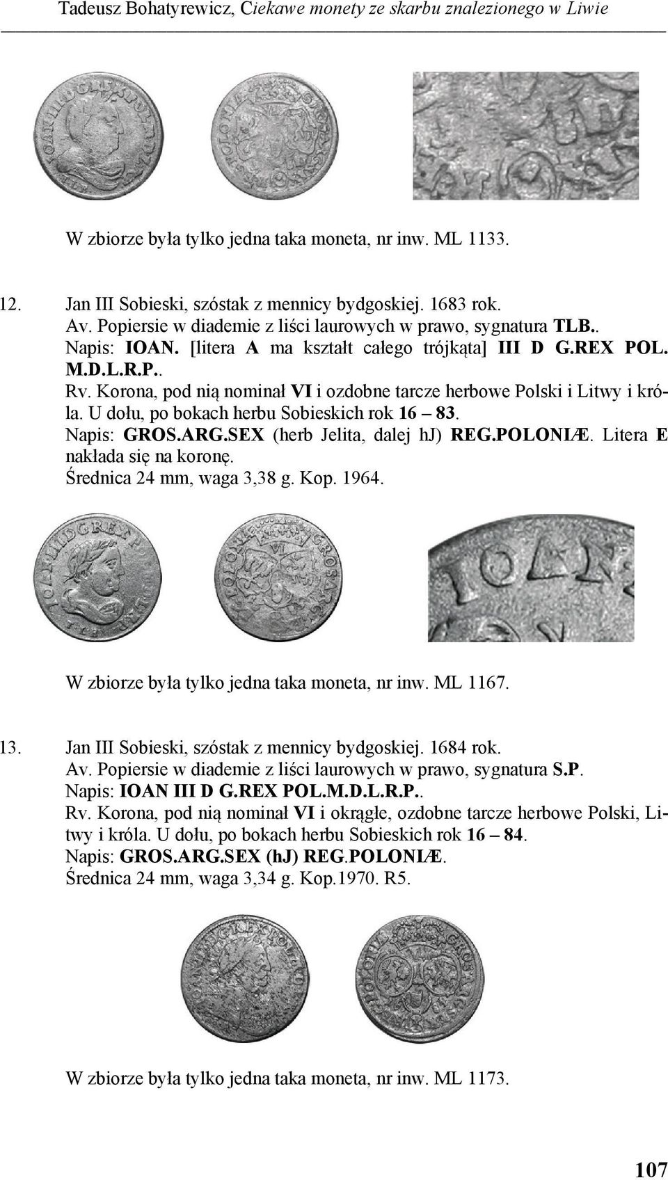 Korona, pod nią nominał VI i ozdobne tarcze herbowe Polski i Litwy i króla. U dołu, po bokach herbu Sobieskich rok 16 83. Napis: GROS.ARG.SEX (herb Jelita, dalej hj) REG.POLONIÆ.