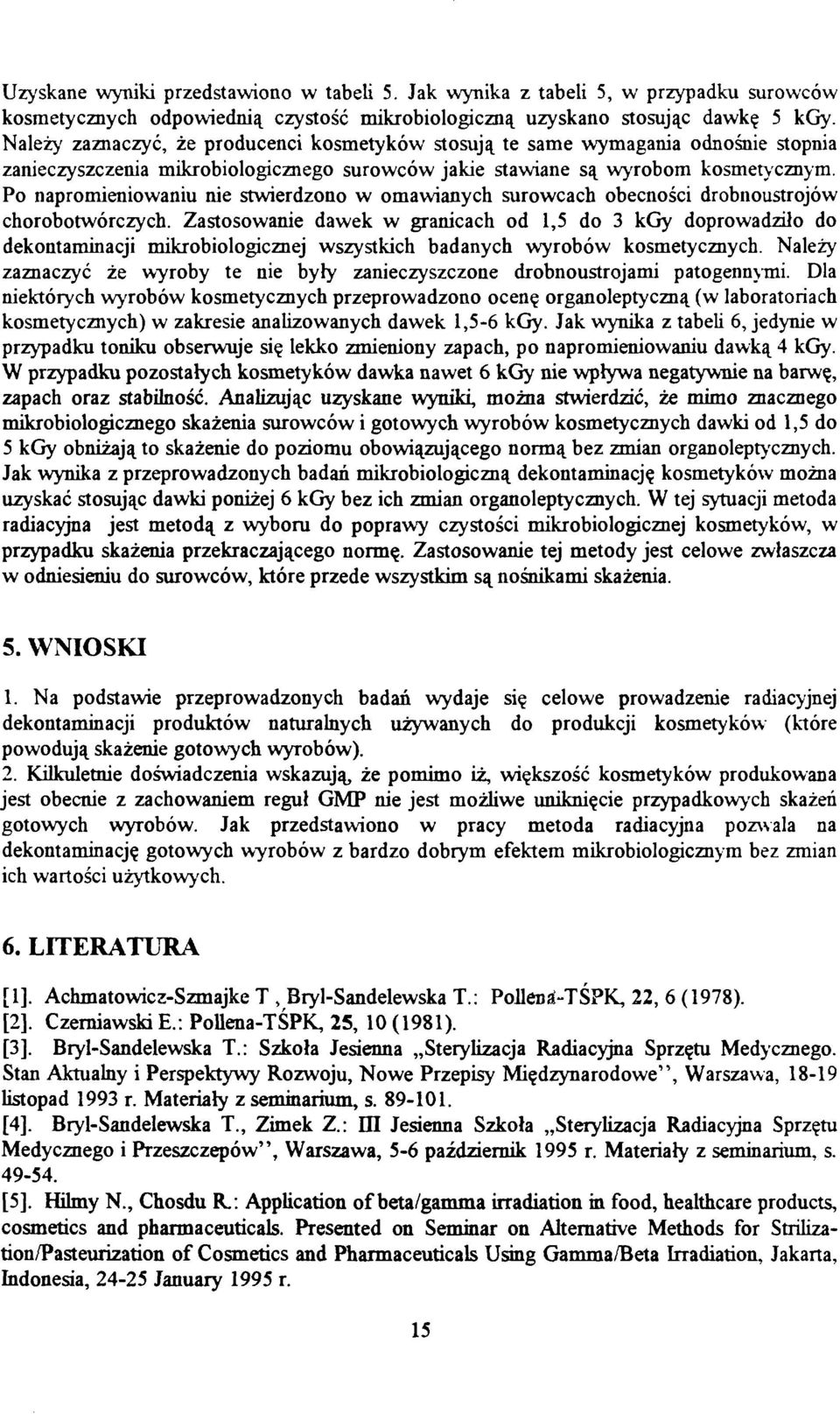 Po napromieniowaniu nie stwierdzono w omawianych surowcach obecności drobnoustrojów chorobotwórczych.