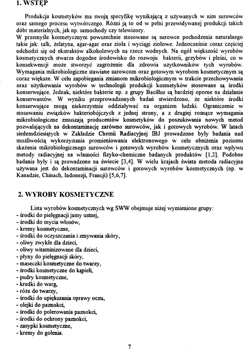 Jednocześnie coraz częściej odchodzi się od ekstraktów alkoholowych na rzecz wodnych.