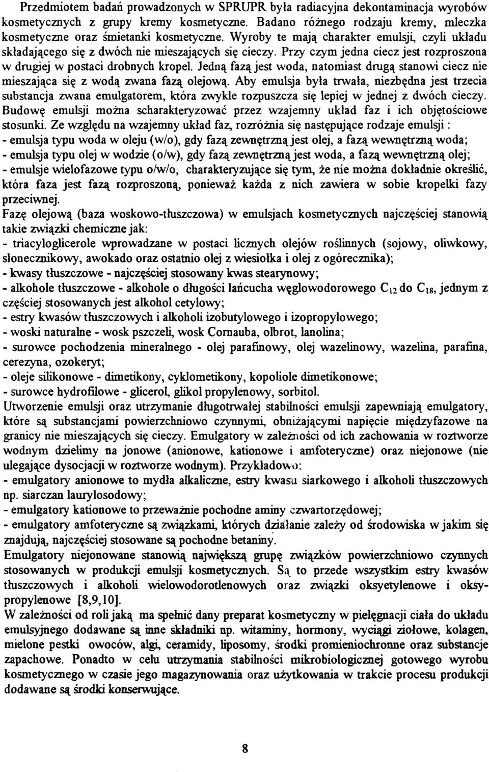Jedną fazą jest woda, natomiast drugą stanowi ciecz nie mieszająca się z wodą zwana fazą olejową.