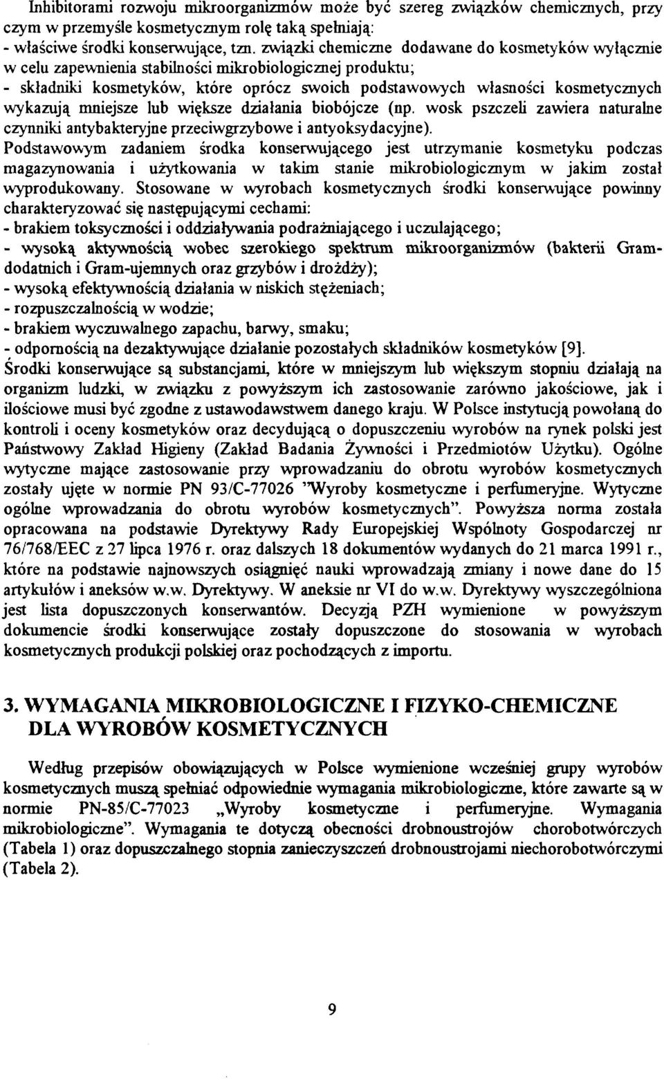 mniejsze lub większe działania biobójcze (np. wosk pszczeli zawiera naturalne czynniki antybakteryjne przeciwgrzybowe i antyoksydacyjne).