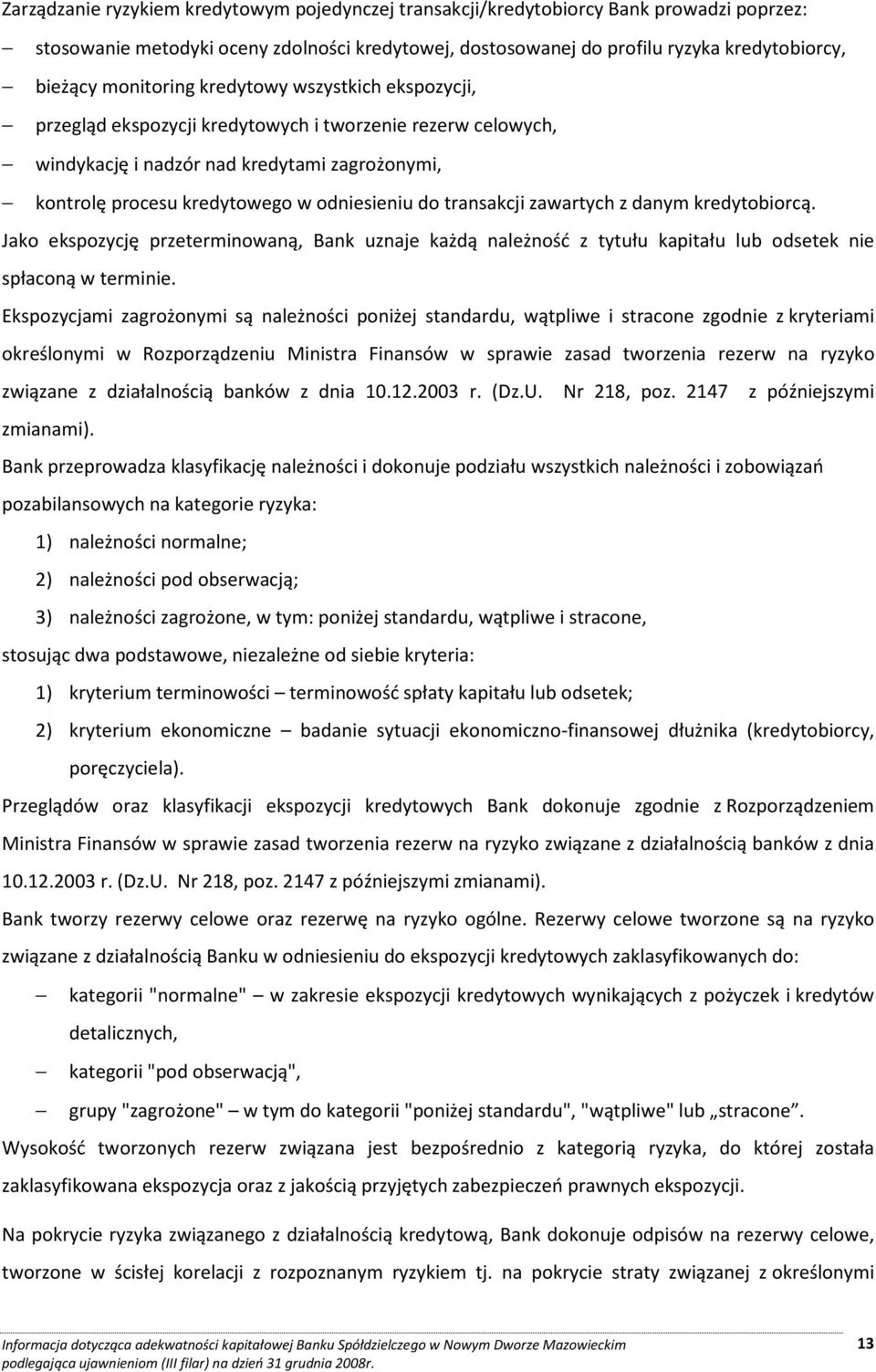 transakcji zawartych z danym kredytobiorcą. Jako ekspozycję przeterminowaną, Bank uznaje każdą należność z tytułu kapitału lub odsetek nie spłaconą w terminie.