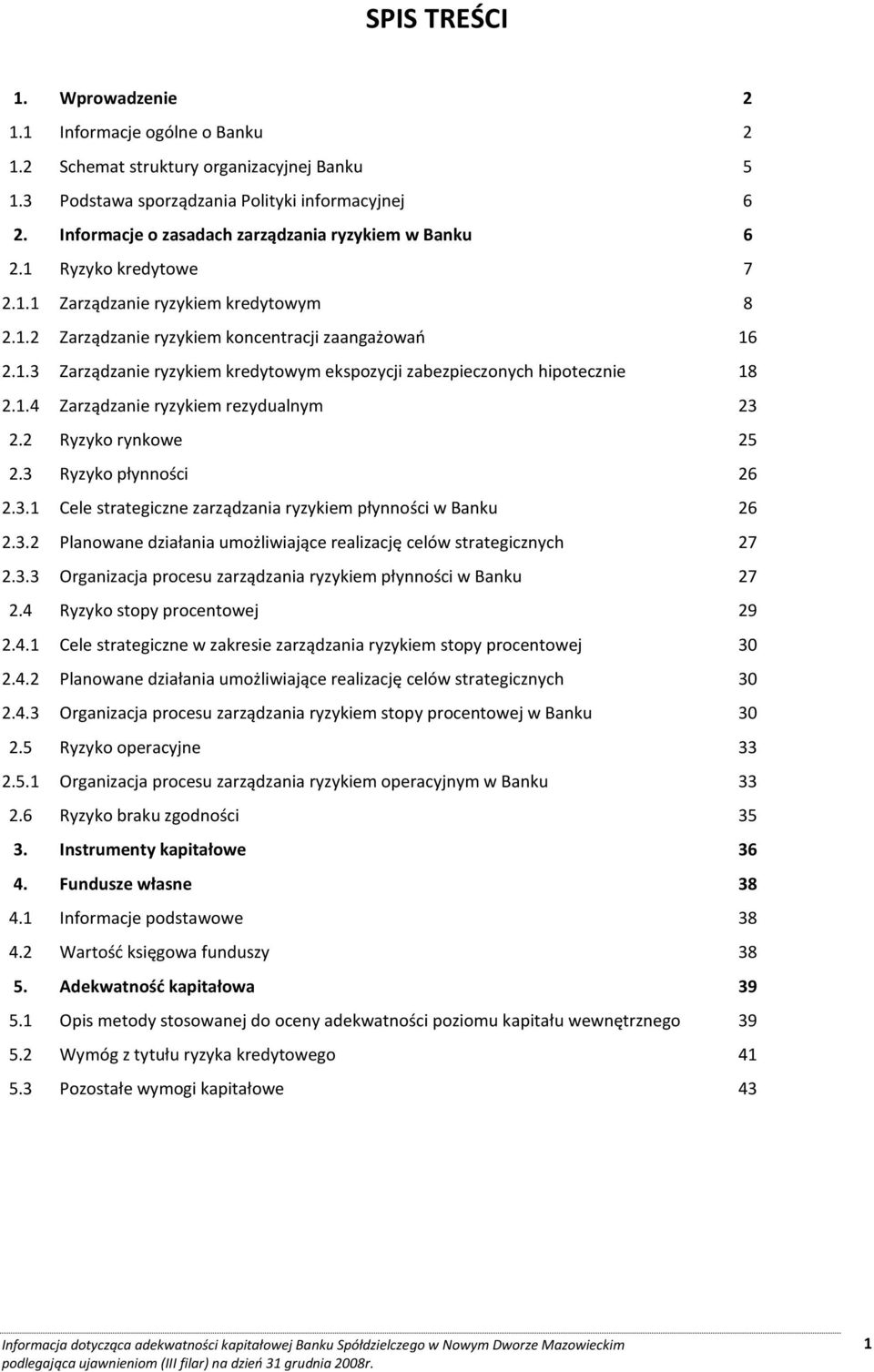 1.4 Zarządzanie ryzykiem rezydualnym 23 2.2 Ryzyko rynkowe 25 2.3 Ryzyko płynności 26 2.3.1 Cele strategiczne zarządzania ryzykiem płynności w Banku 26 2.3.2 Planowane działania umożliwiające realizację celów strategicznych 27 2.