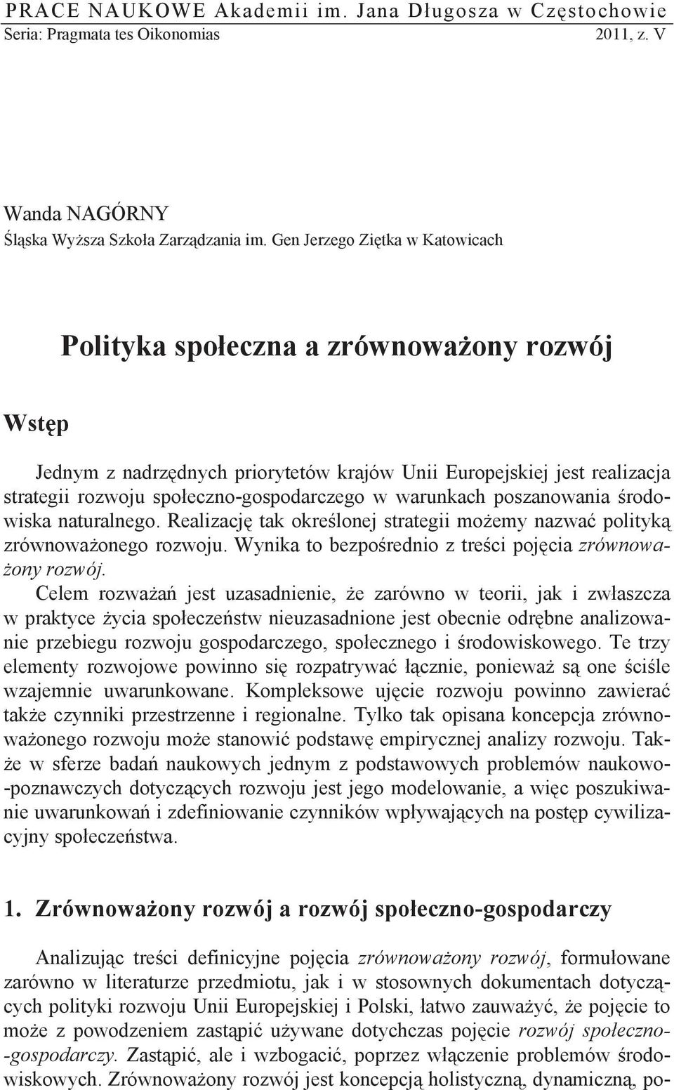 warunkach poszanowania rodowiska naturalnego. Realizacj tak okre lonej strategii mo emy nazwa polityk zrównowa onego rozwoju. Wynika to bezpo rednio z tre ci poj cia zrównowa- ony rozwój.