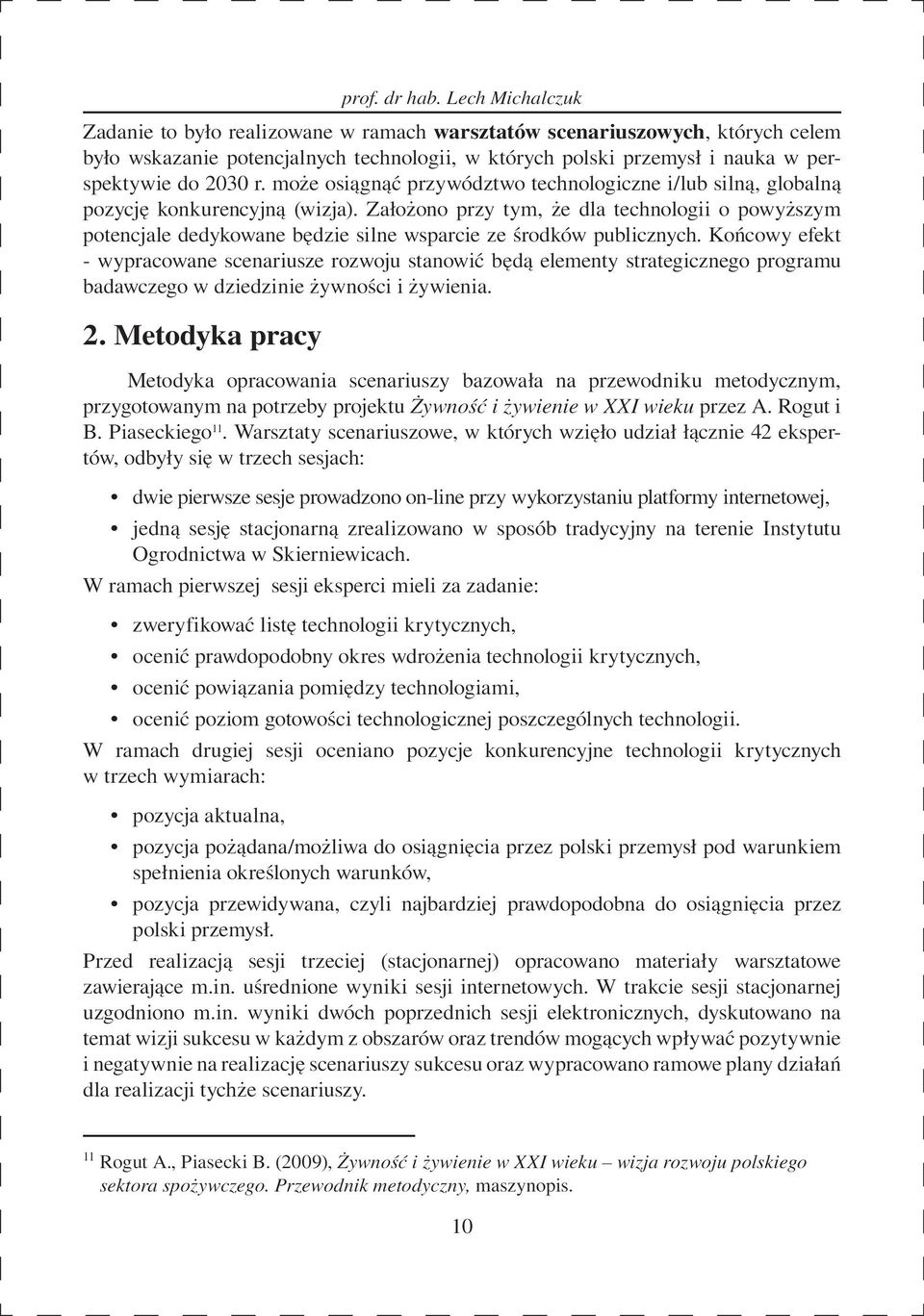 Założono przy tym, że dla technologii o powyższym potencjale dedykowane będzie silne wsparcie ze środków publicznych.