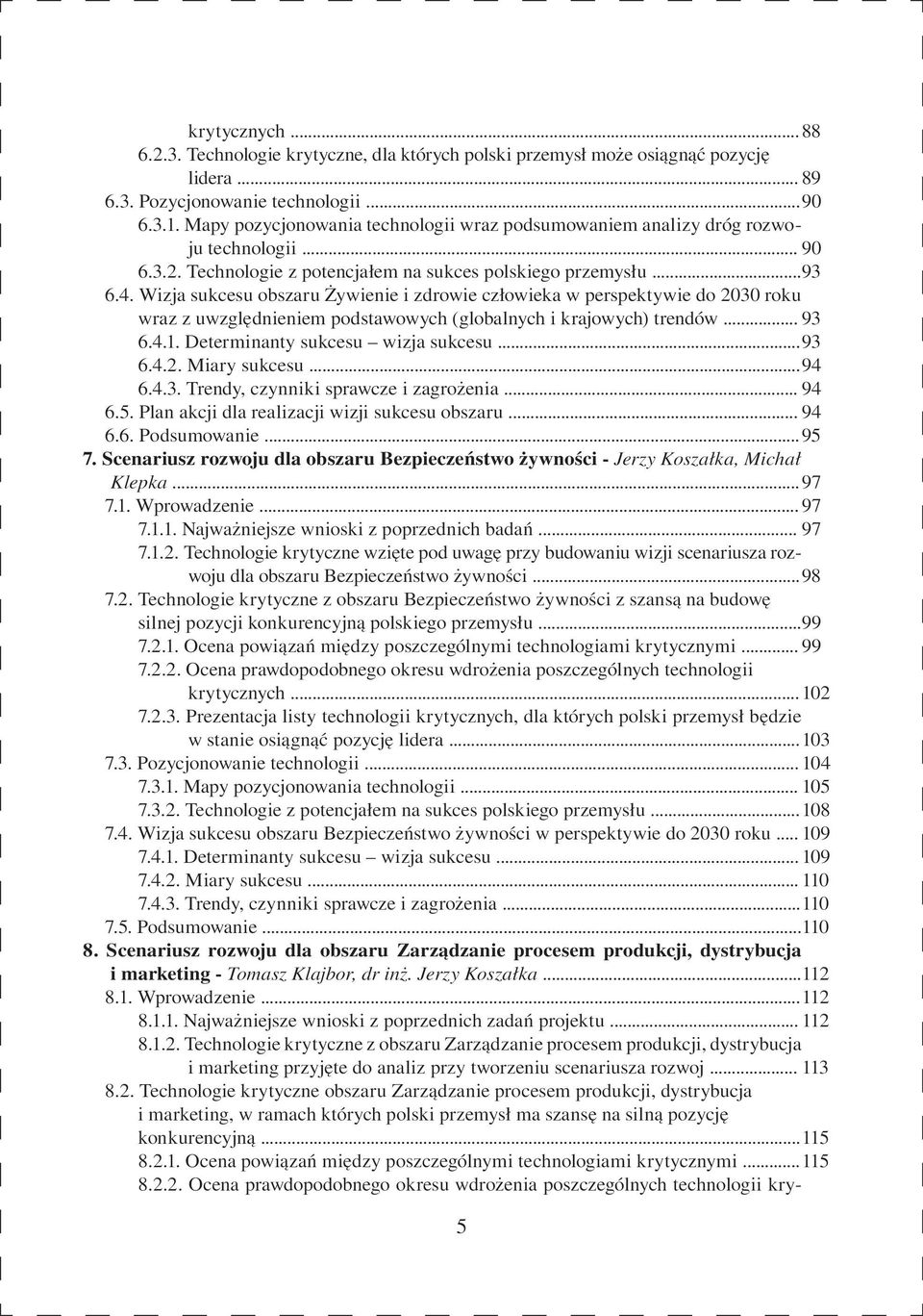 Wizja sukcesu obszaru Żywienie i zdrowie człowieka w perspektywie do 2030 roku wraz z uwzględnieniem podstawowych (globalnych i krajowych) trendów... 93 6.4.1. Determinanty sukcesu wizja sukcesu.