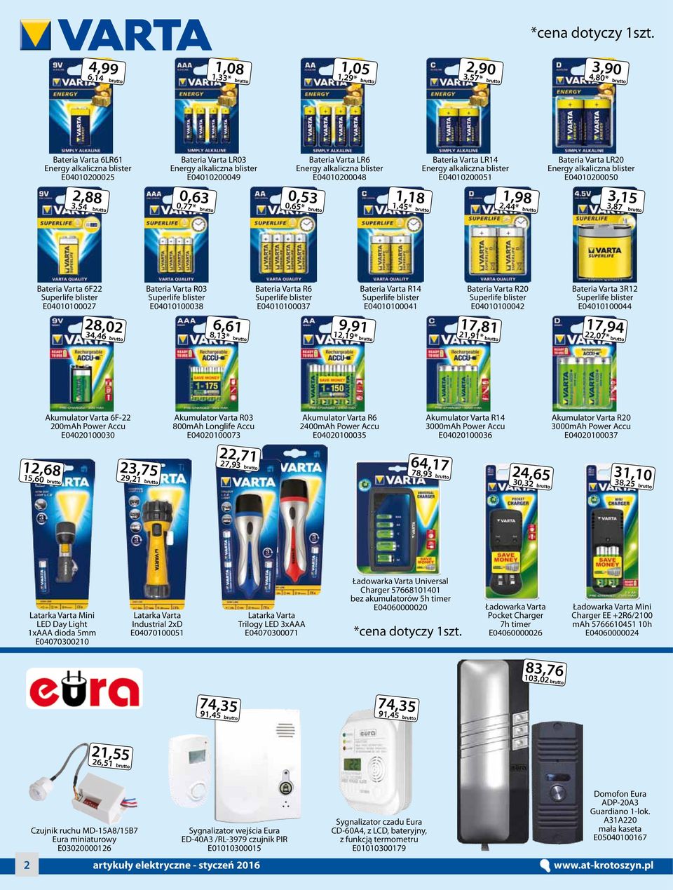 Varta LR6 Energy alkaliczna blister E04010200048 0,53 0,65* 1,18 1,45* Bateria Varta LR14 Energy alkaliczna blister E04010200051 1,98 2,44* Bateria Varta LR20 Energy alkaliczna blister E04010200050