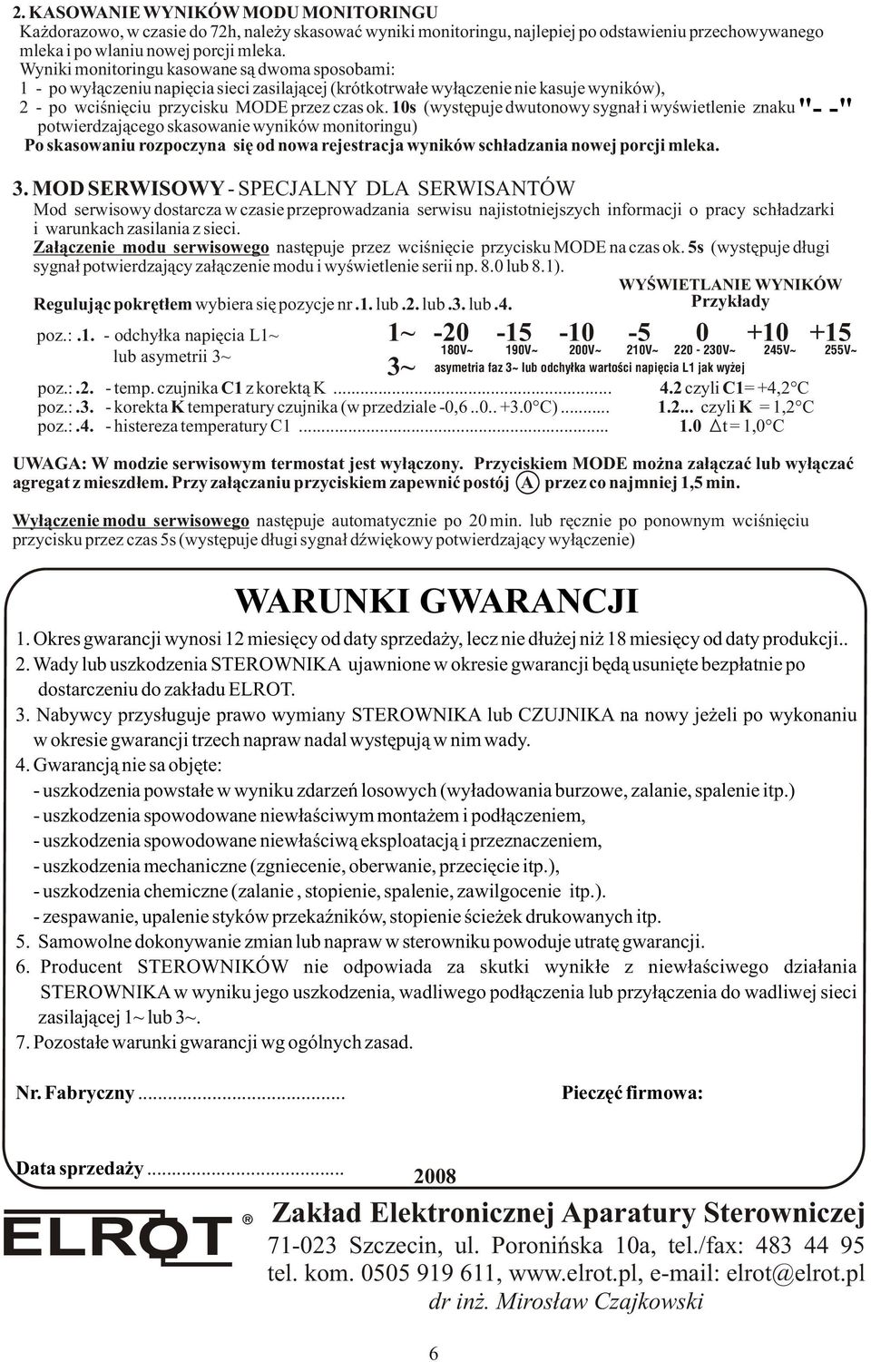 10s (wystêpuje dwutonowy sygna³ i wyœwietlenie znaku potwierdzaj¹cego skasowanie wyników monitoringu) Po skasowaniu rozpoczyna siê od nowa rejestracja wyników sch³adzania nowej porcji mleka. 3.