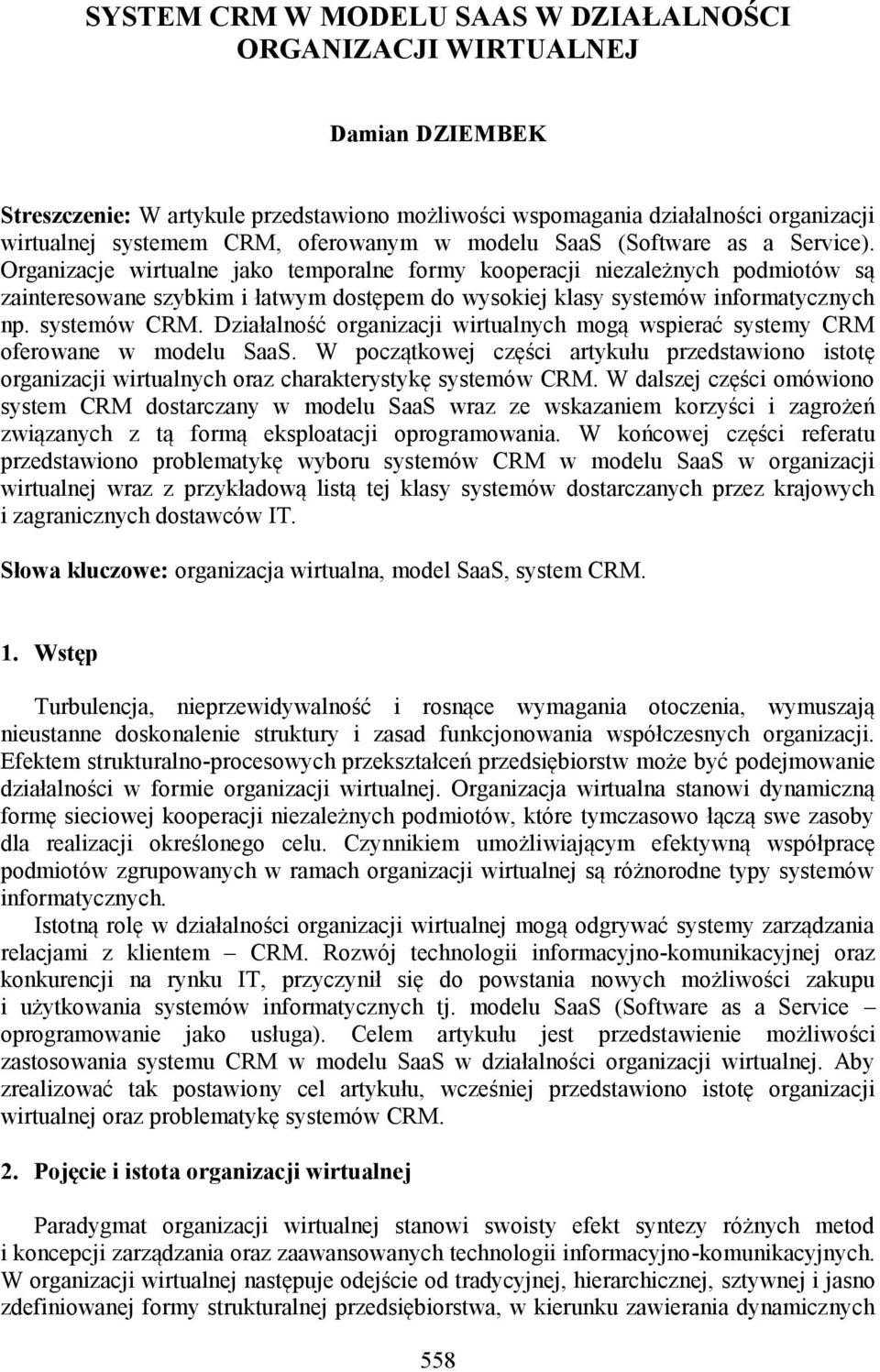 Organizacje wirtualne jako temporalne formy kooperacji zależnych podmiotów są zainteresowane szybkim i łatwym dostępem do wysokiej klasy systemów informatycznych np. systemów CRM.