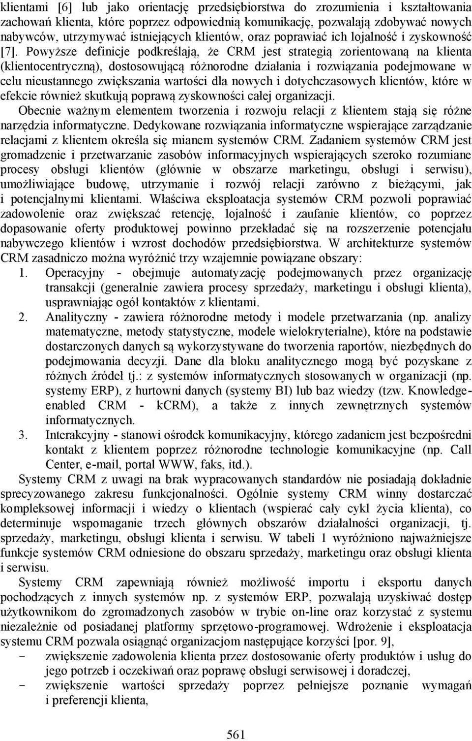 Powyższe definicje podkreślają, że CRM jest strategią zorientowaną na klienta (klientocentryczną), dostosowującą różnorodne działania i rozwiązania podejmowane w celu ustannego zwiększania wartości