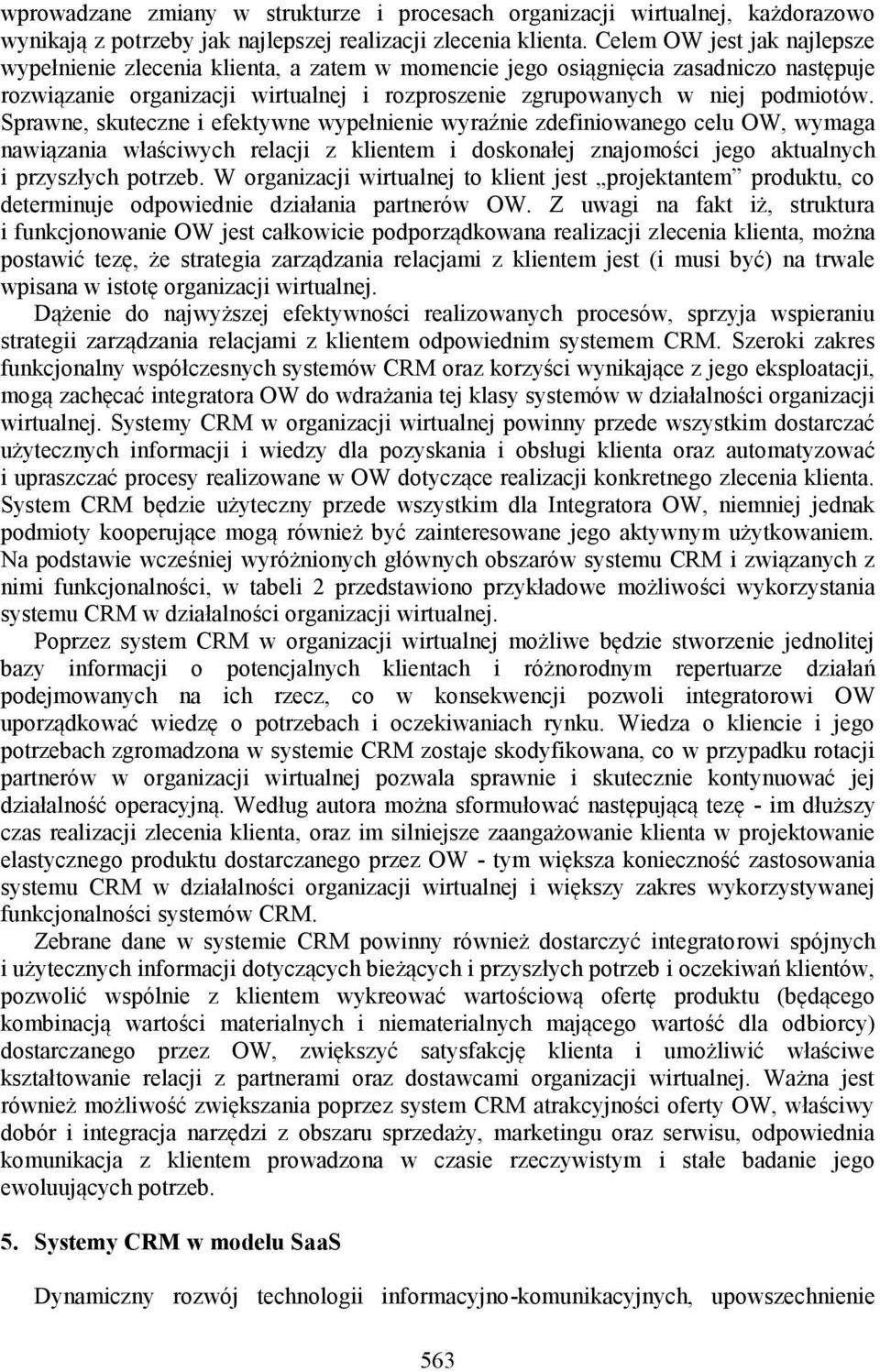 Sprawne, skuteczne i efektywne wypeł wyraź zdefiniowanego celu OW, wymaga nawiązania właściwych relacji z klientem i doskonałej znajomości jego aktualnych i przyszłych potrzeb.