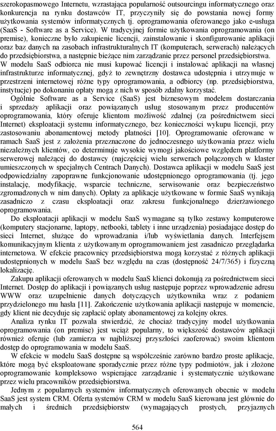 W tradycyjnej formie użytkowania oprogramowania (on premise), koczne było zakupie licencji, zainstalowa i skonfigurowa aplikacji oraz baz danych na zasobach infrastrukturalnych IT (komputerach,