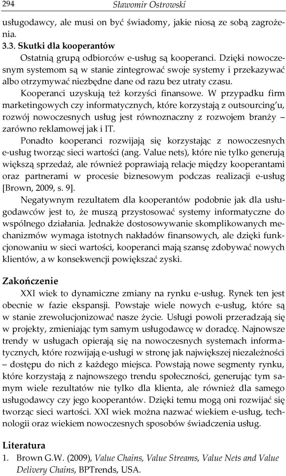 W przypadku firm marketingowych czy informatycznych, które korzystają z outsourcing u, rozwój nowoczesnych usług jest równoznaczny z rozwojem branży zarówno reklamowej jak i IT.