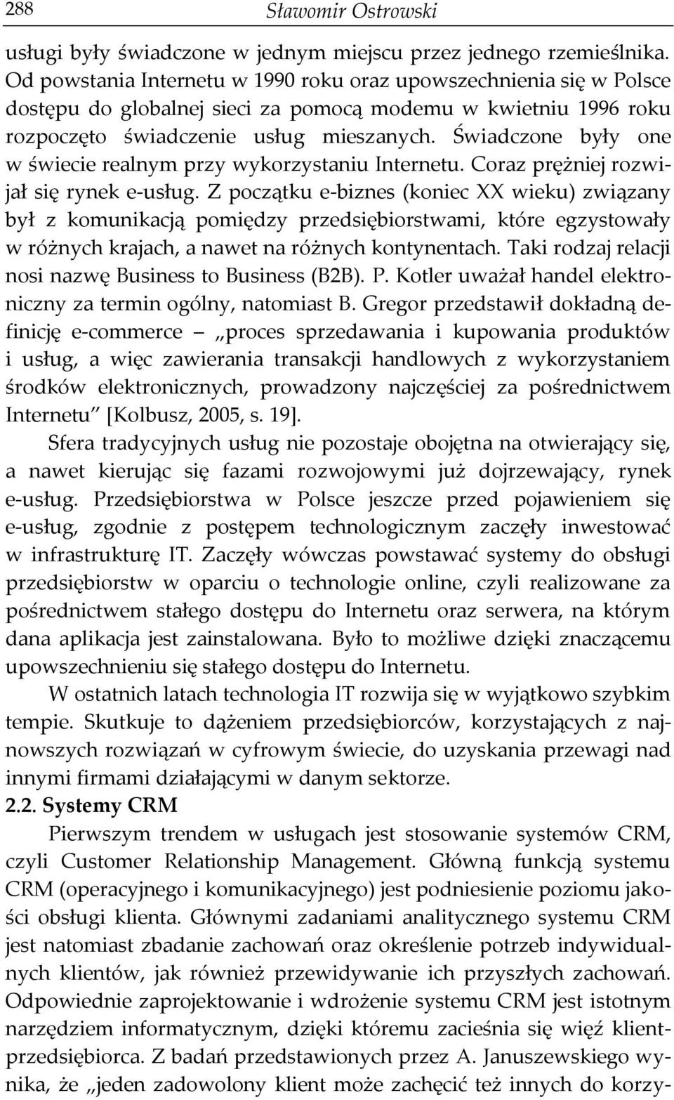 Świadczone były one w świecie realnym przy wykorzystaniu Internetu. Coraz prężniej rozwijał się rynek e-usług.