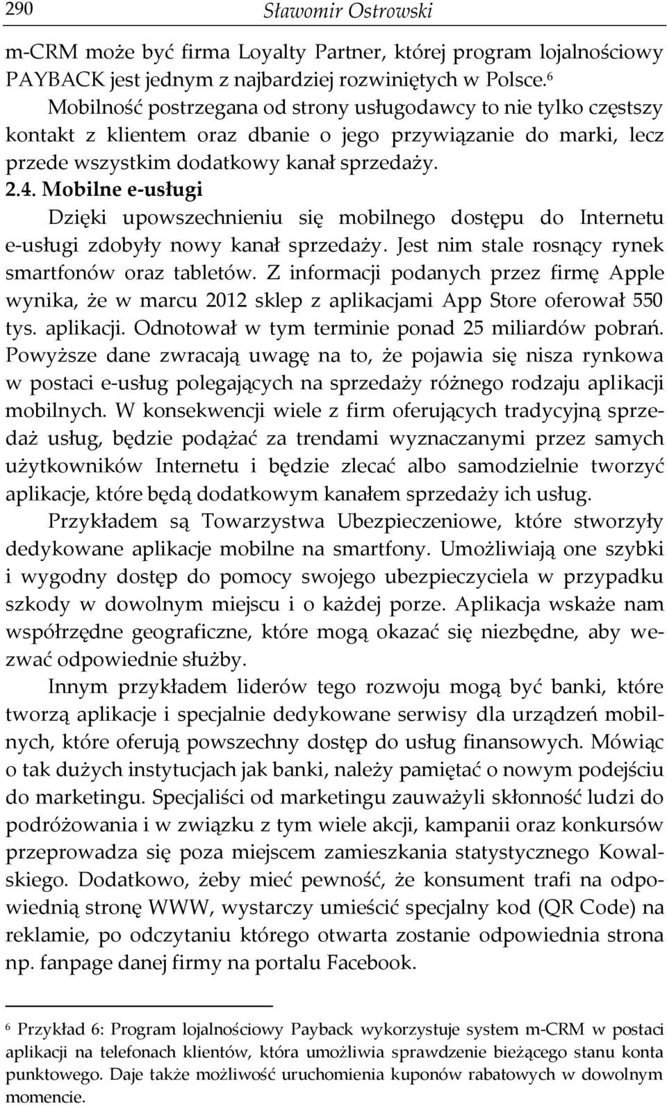 Mobilne e-usługi Dzięki upowszechnieniu się mobilnego dostępu do Internetu e-usługi zdobyły nowy kanał sprzedaży. Jest nim stale rosnący rynek smartfonów oraz tabletów.