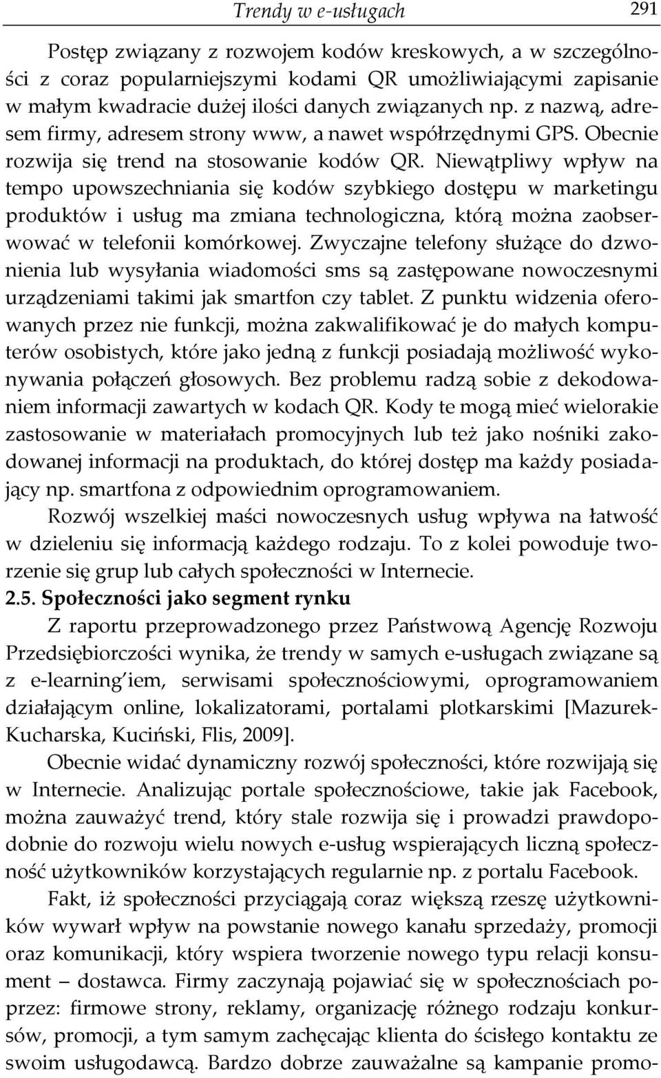 Niewątpliwy wpływ na tempo upowszechniania się kodów szybkiego dostępu w marketingu produktów i usług ma zmiana technologiczna, którą można zaobserwować w telefonii komórkowej.