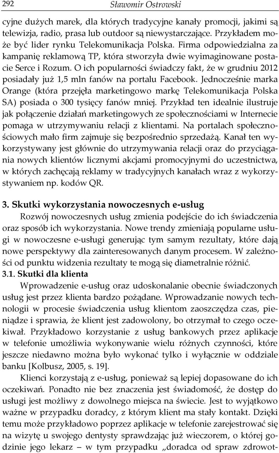 O ich popularności świadczy fakt, że w grudniu 2012 posiadały już 1,5 mln fanów na portalu Facebook.