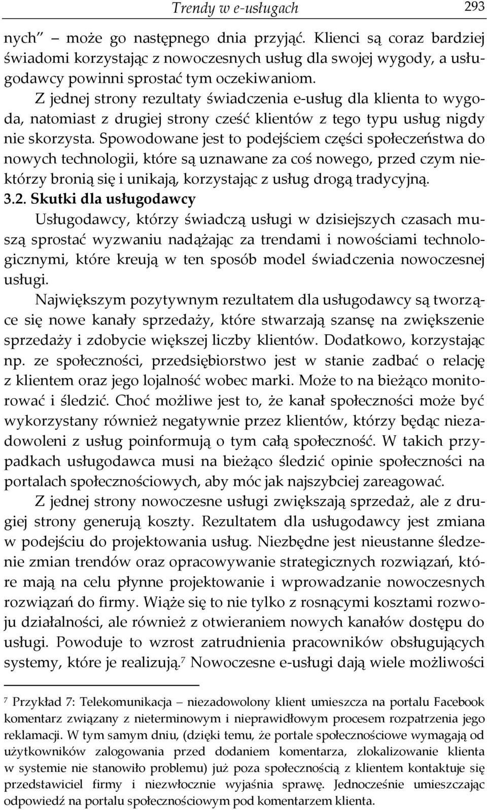 Spowodowane jest to podejściem części społeczeństwa do nowych technologii, które są uznawane za coś nowego, przed czym niektórzy bronią się i unikają, korzystając z usług drogą tradycyjną. 3.2.