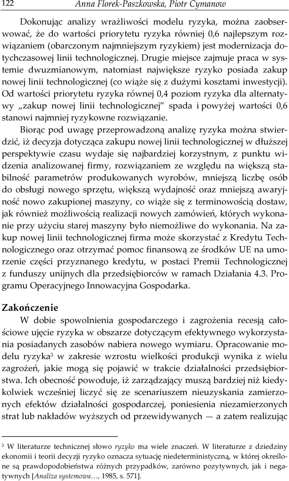 Drugie miejsce zajmuje praca w systemie dwuzmianowym, natomiast największe ryzyko posiada zakup nowej linii technologicznej (co wiąże się z dużymi kosztami inwestycji).