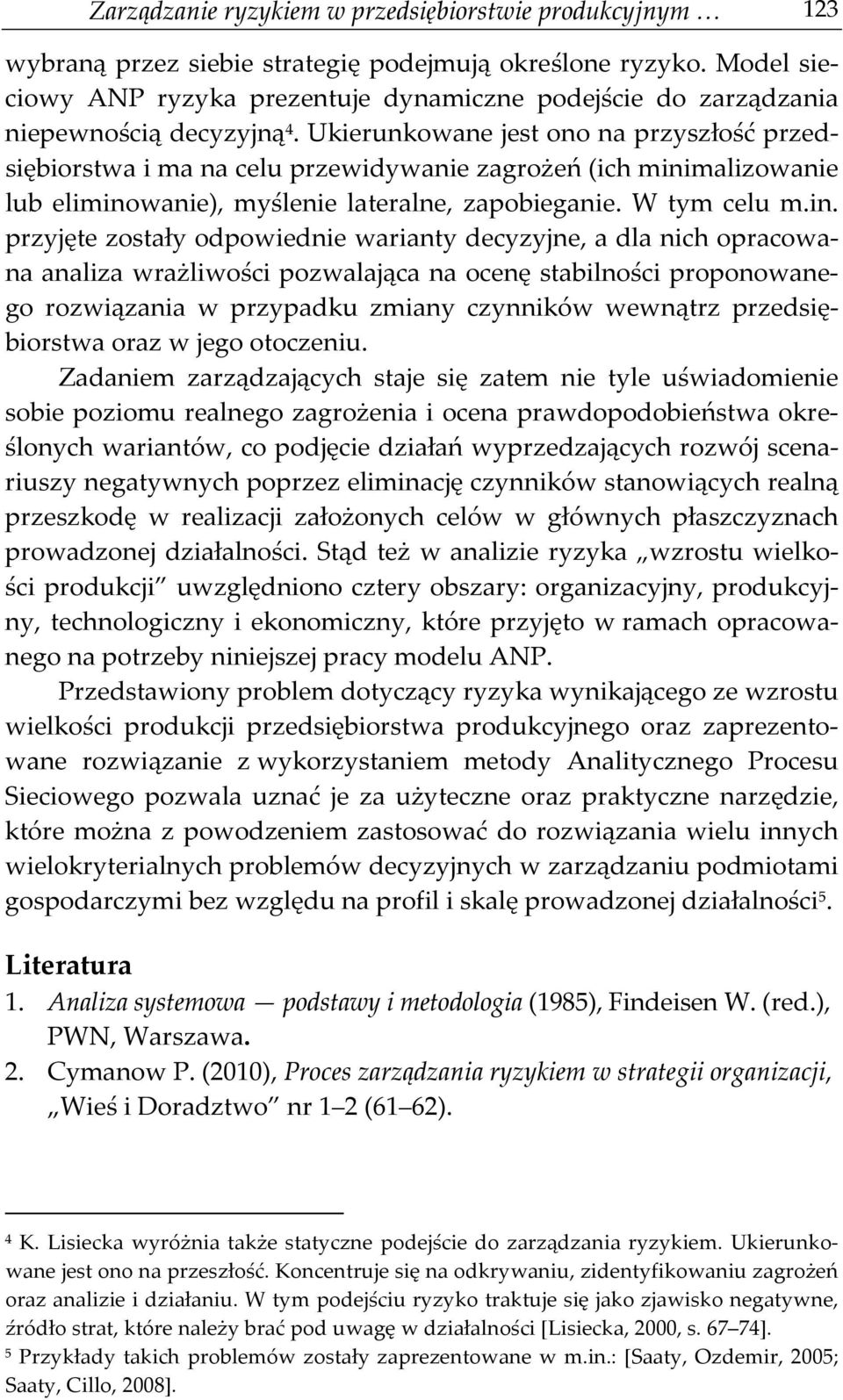 Ukierunkowane jest ono na przyszłość przedsiębiorstwa i ma na celu przewidywanie zagrożeń (ich mini