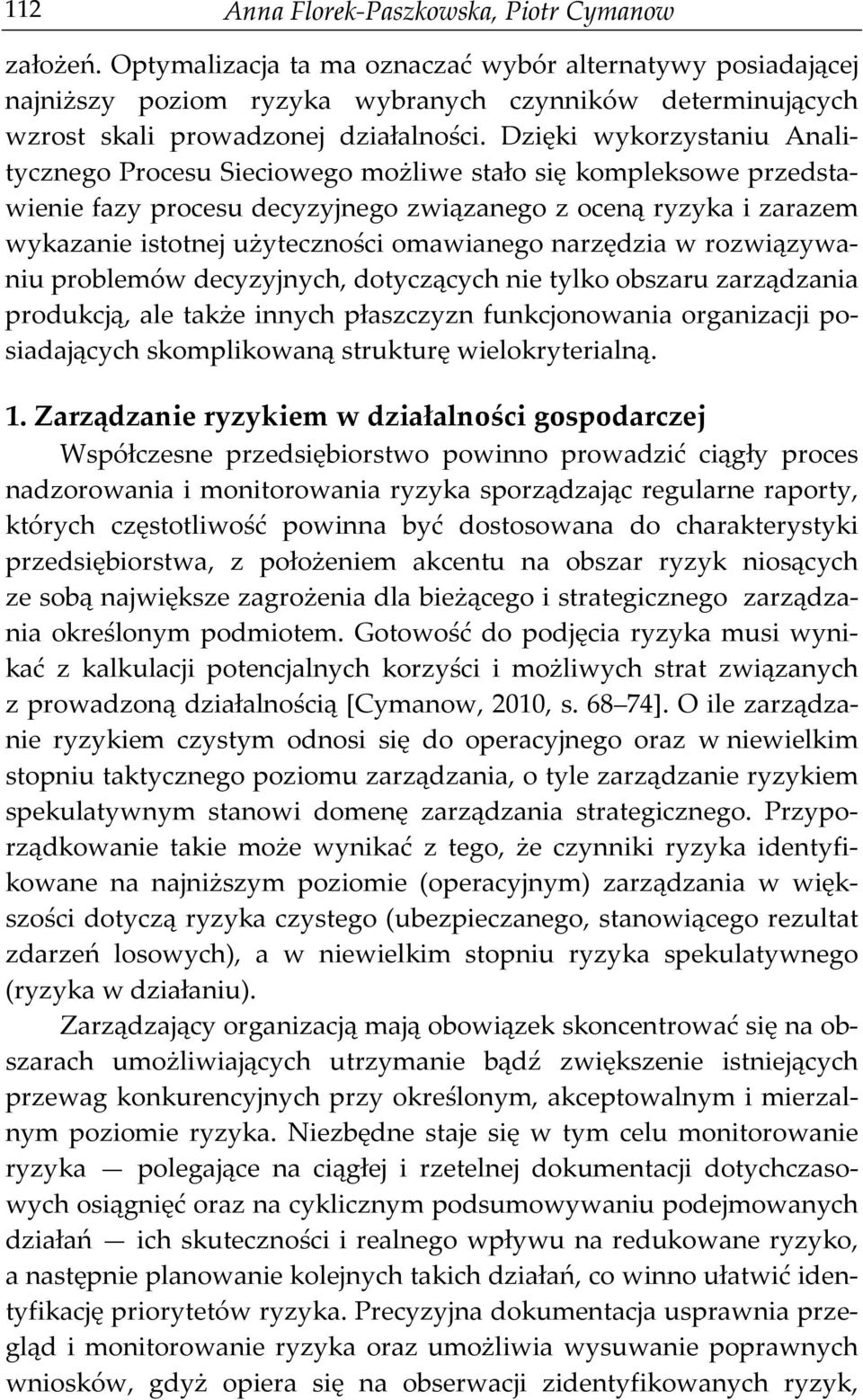 Dzięki wykorzystaniu Analitycznego Procesu Sieciowego możliwe stało się kompleksowe przedstawienie fazy procesu decyzyjnego związanego z oceną ryzyka i zarazem wykazanie istotnej użyteczności