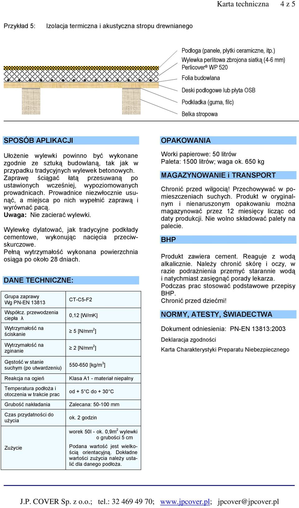 Zaprawę ściągać łatą przesuwaną po ustawionych wcześniej, wypoziomowanych prowadnicach. Prowadnice niezwłocznie usunąć, a miejsca po nich wypełnić zaprawą i wyrównać pacą. Uwaga: Nie zacierać wylewki.