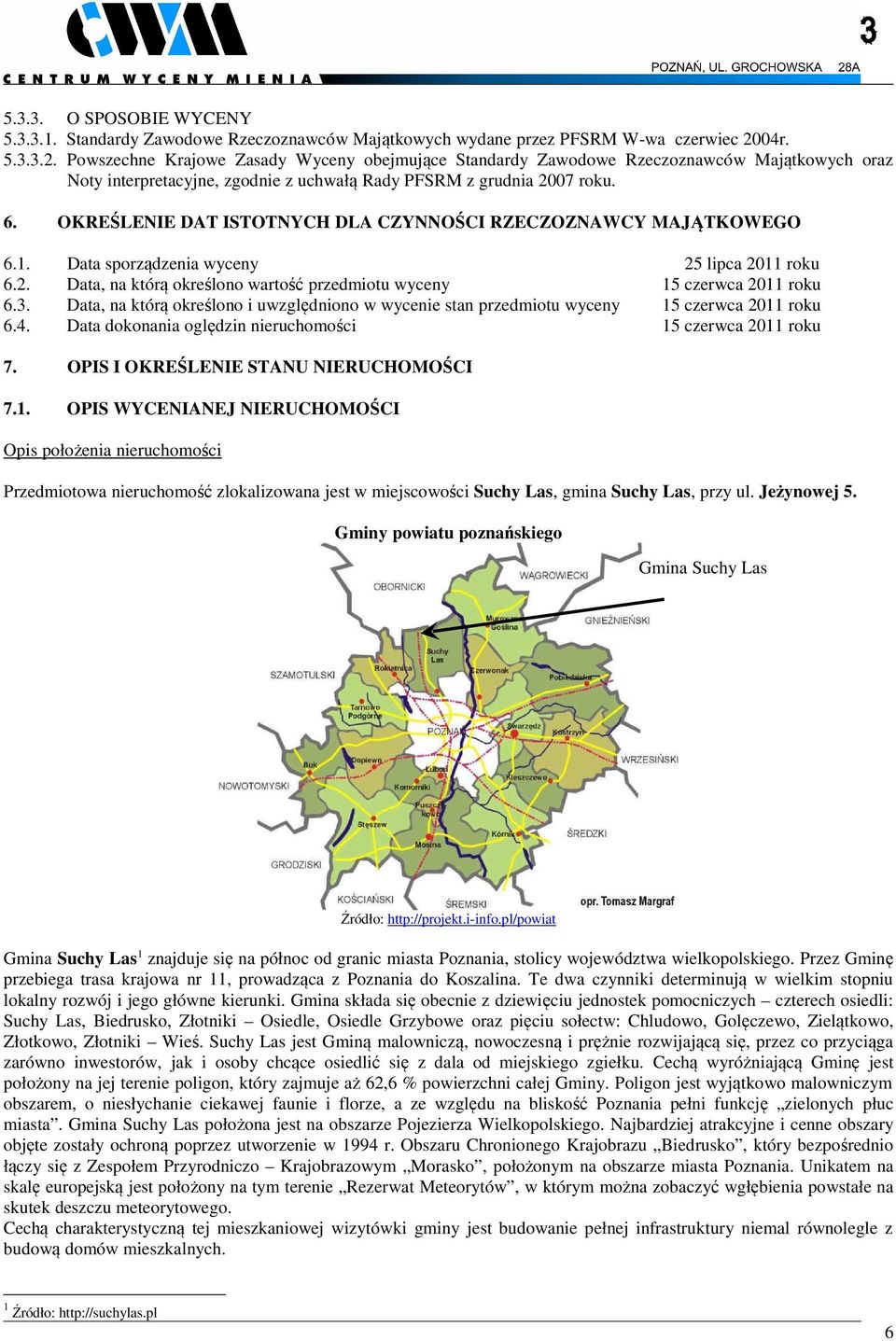 OKREŚLENIE DAT ISTOTNYCH DLA CZYNNOŚCI RZECZOZNAWCY MAJĄTKOWEGO 6.1. Data sporządzenia wyceny 25 lipca 2011 roku 6.2. Data, na którą określono wartość przedmiotu wyceny 15 czerwca 2011 roku 6.3.